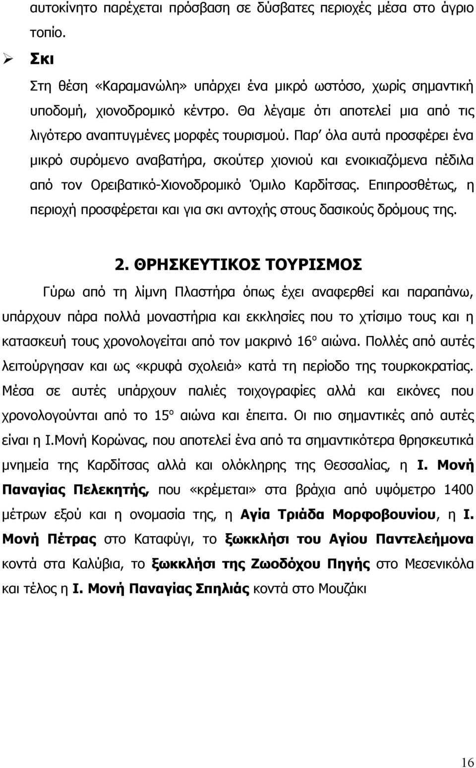 Παρ όλα αυτά προσφέρει ένα μικρό συρόμενο αναβατήρα, σκούτερ χιονιού και ενοικιαζόμενα πέδιλα από τον Ορειβατικό-Χιονοδρομικό Όμιλο Καρδίτσας.