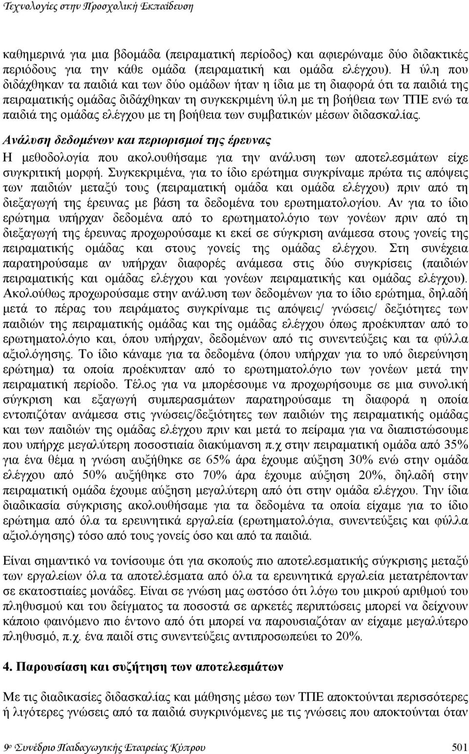 µε τη βοήθεια των συµβατικών µέσων διδασκαλίας. Ανάλυση δεδοµένων και περιορισµοί της έρευνας Η µεθοδολογία που ακολουθήσαµε για την ανάλυση των αποτελεσµάτων είχε συγκριτική µορφή.