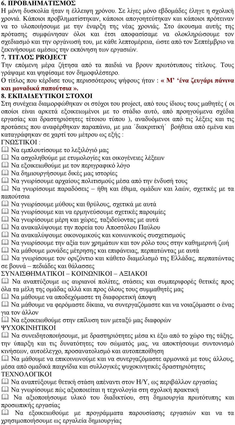 Στο άκουσμα αυτής της πρότασης συμφώνησαν όλοι και έτσι αποφασίσαμε να ολοκληρώσουμε τον σχεδιασμό και την οργάνωσή του, με κάθε λεπτομέρεια, ώστε από τον Σεπτέμβριο να ξεκινήσουμε αμέσως την