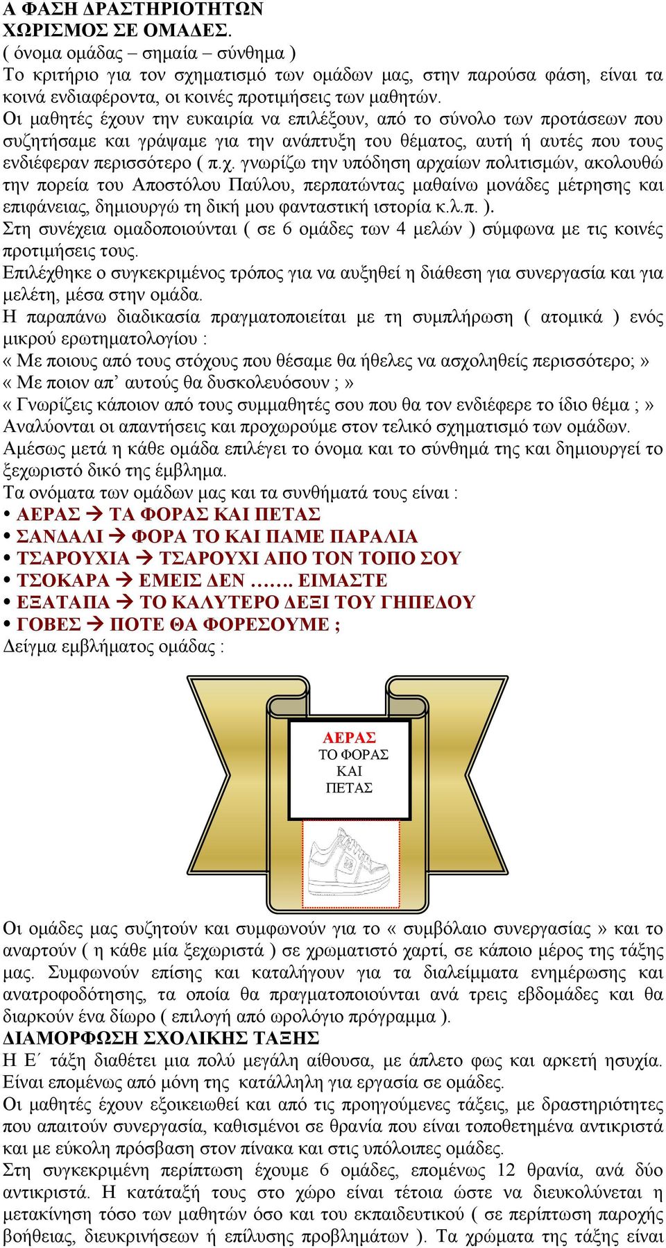 Οι μαθητές έχουν την ευκαιρία να επιλέξουν, από το σύνολο των προτάσεων που συζητήσαμε και γράψαμε για την ανάπτυξη του θέματος, αυτή ή αυτές που τους ενδιέφεραν περισσότερο ( π.χ. γνωρίζω την υπόδηση αρχαίων πολιτισμών, ακολουθώ την πορεία του Αποστόλου Παύλου, περπατώντας μαθαίνω μονάδες μέτρησης και επιφάνειας, δημιουργώ τη δική μου φανταστική ιστορία κ.