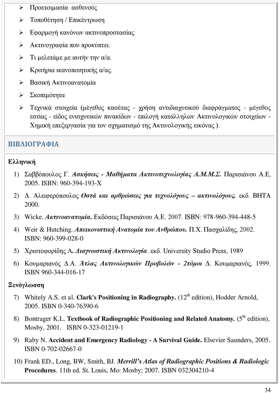 Χημική επεξεργασία για τον σχηματισμό της Ακτινολογικής εικόνας ). ΒΙΒΛΙΟΓΡΑΦΙΑ Ελληνική 1) Σαββόπουλος Γ. Ασκήσεις - Μαθήματα Ακτινοτεχνολογίας Α.Μ.Μ.Σ. Παρισιάνου Α.Ε, 2005.