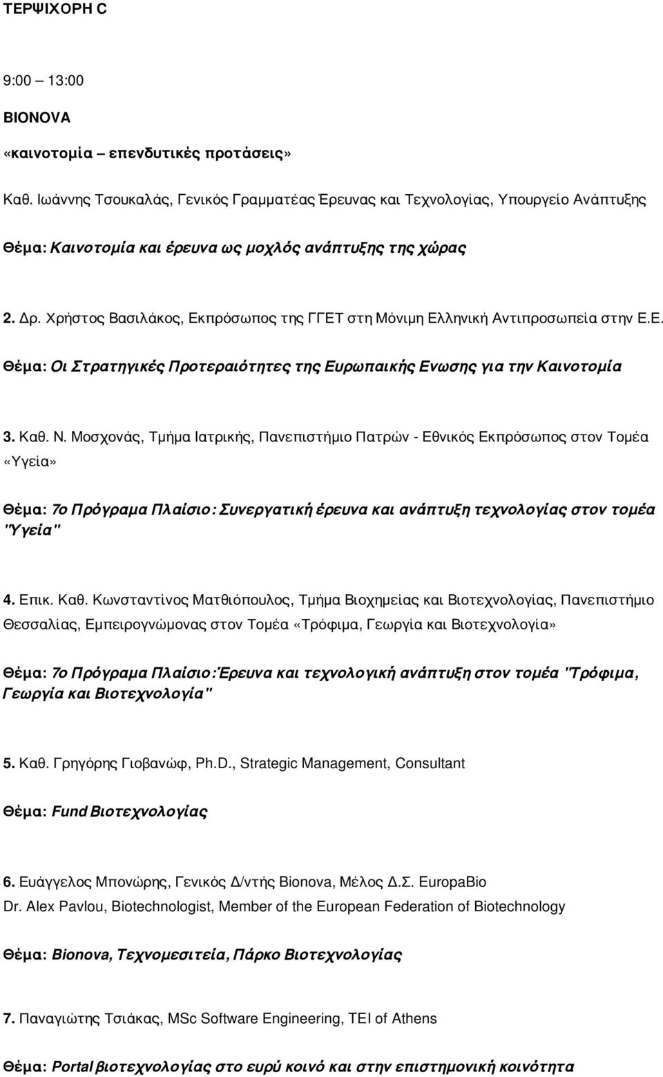 Χρήστος Βασιλάκος, Εκπρόσωπος της ΓΓΕΤ στη Μόνιμη Ελληνική Αντιπροσωπεία στην Ε.Ε. Θέμα: Οι Στρατηγικές Προτεραιότητες της Ευρωπαικής Ενωσης για την Καινοτομία 3. Καθ. Ν.