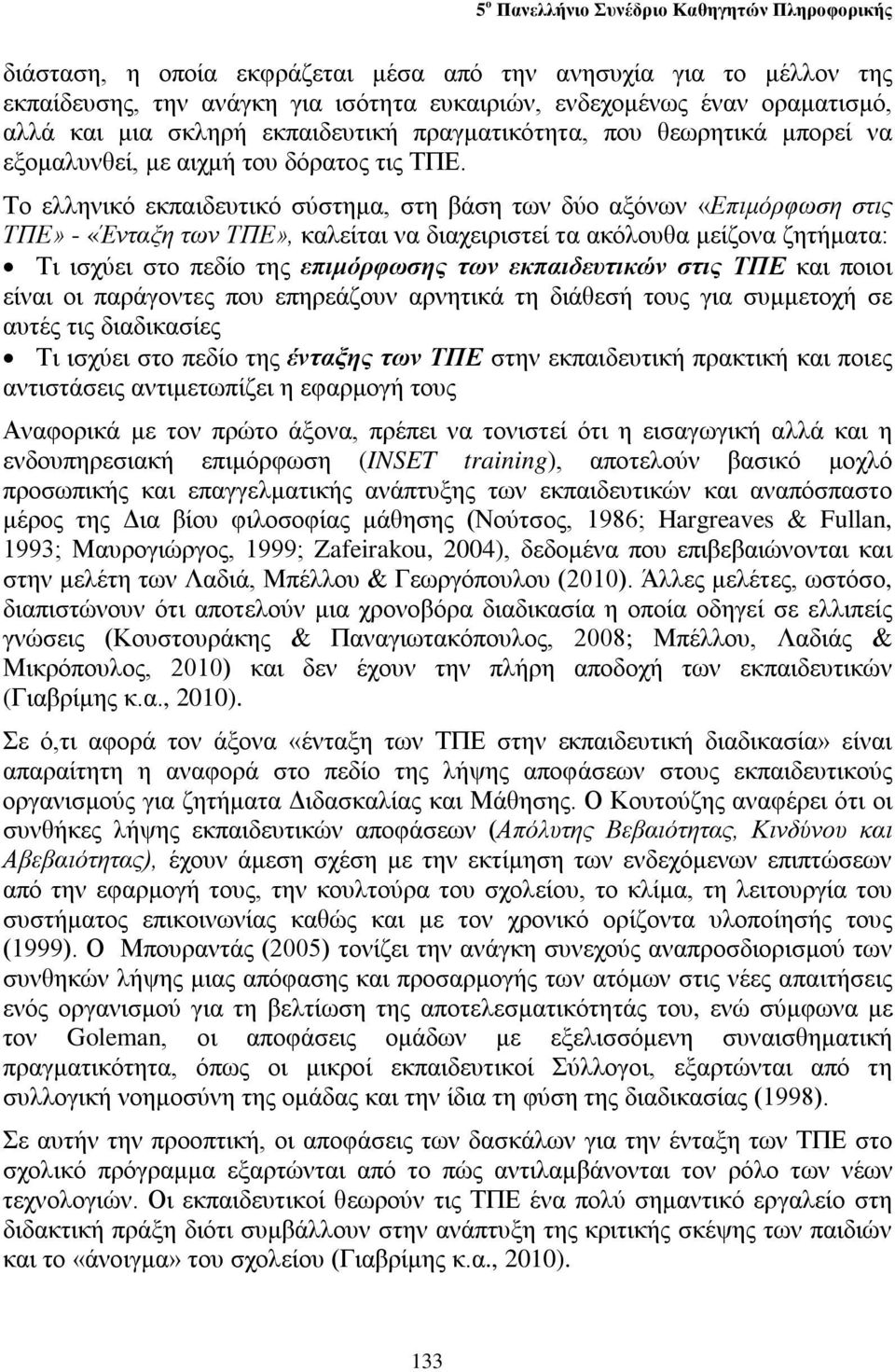 Το ελληνικό εκπαιδευτικό σύστημα, στη βάση των δύο αξόνων «Επιμόρφωση στις ΤΠΕ» - «Ένταξη των ΤΠΕ», καλείται να διαχειριστεί τα ακόλουθα μείζονα ζητήματα: Τι ισχύει στο πεδίο της επιμόρφωσης των