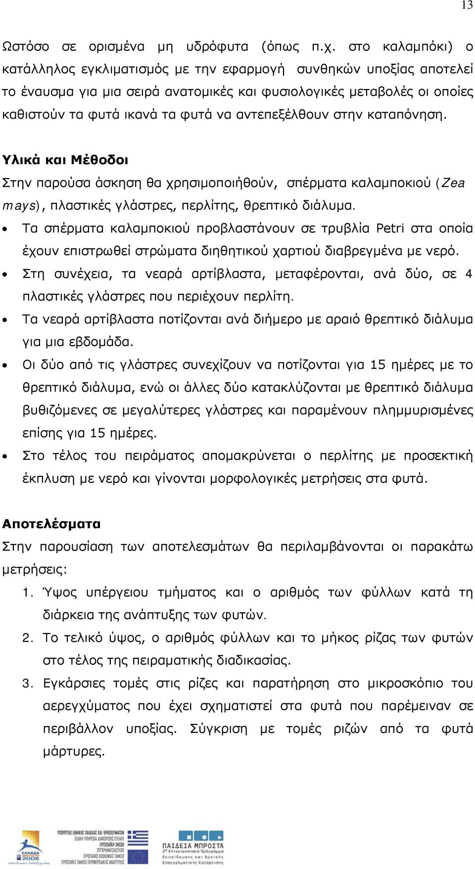 αντεπεξέλθουν στην καταπόνηση. Υλικά και Μέθοδοι Στην παρούσα άσκηση θα χρησιμοποιήθούν, σπέρματα καλαμποκιού (Zea mays), πλαστικές γλάστρες, περλίτης, θρεπτικό διάλυμα.