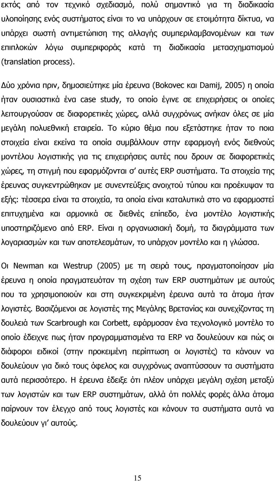 Δύο χρόνια πριν, δημοσιεύτηκε μία έρευνα (Bokovec και Damij, 2005) η οποία ήταν ουσιαστικά ένα case study, το οποίο έγινε σε επιχειρήσεις οι οποίες λειτουργούσαν σε διαφορετικές χώρες, αλλά συγχρόνως