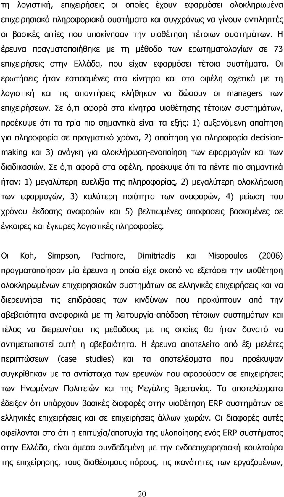 Oι ερωτήσεις ήταν εστιασμένες στα κίνητρα και στα οφέλη σχετικά με τη λογιστική και τις απαντήσεις κλήθηκαν να δώσουν οι managers των επιχειρήσεων.