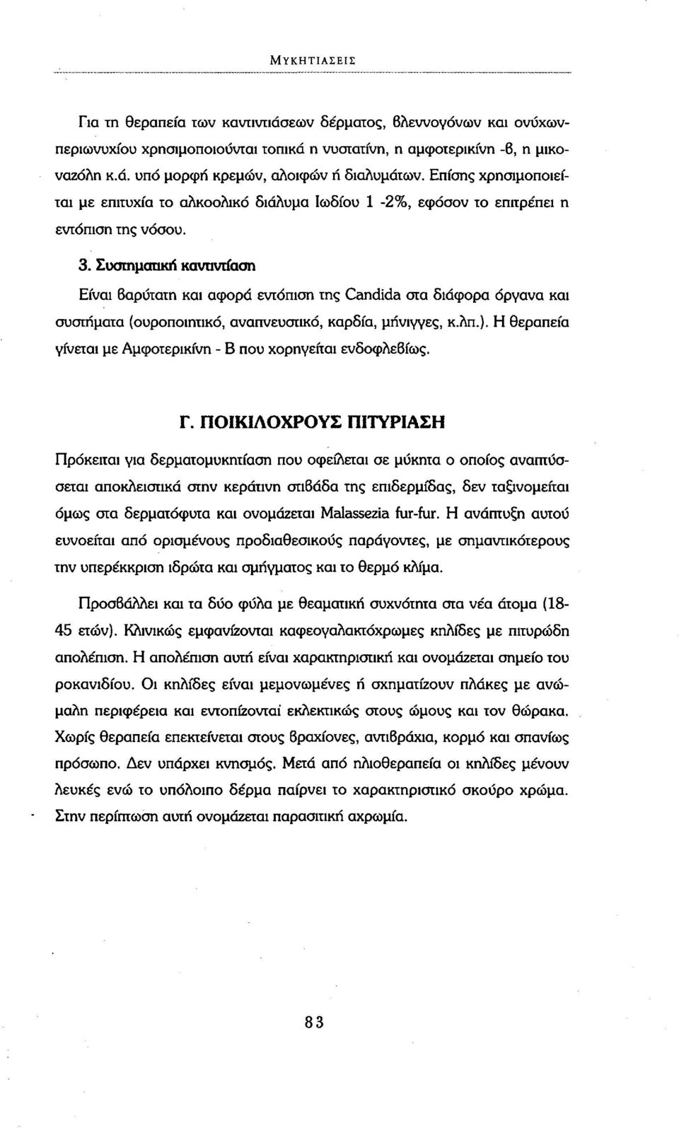 Συστηματική κανπντίαση Είναι βαρύτατη και αφορά εντόπιση της Candida στα διάφορα όργανα και συστήματα (ουροποιητικό, αναπνευστικό, καρδία, μήνιγγες, κ.λπ.).