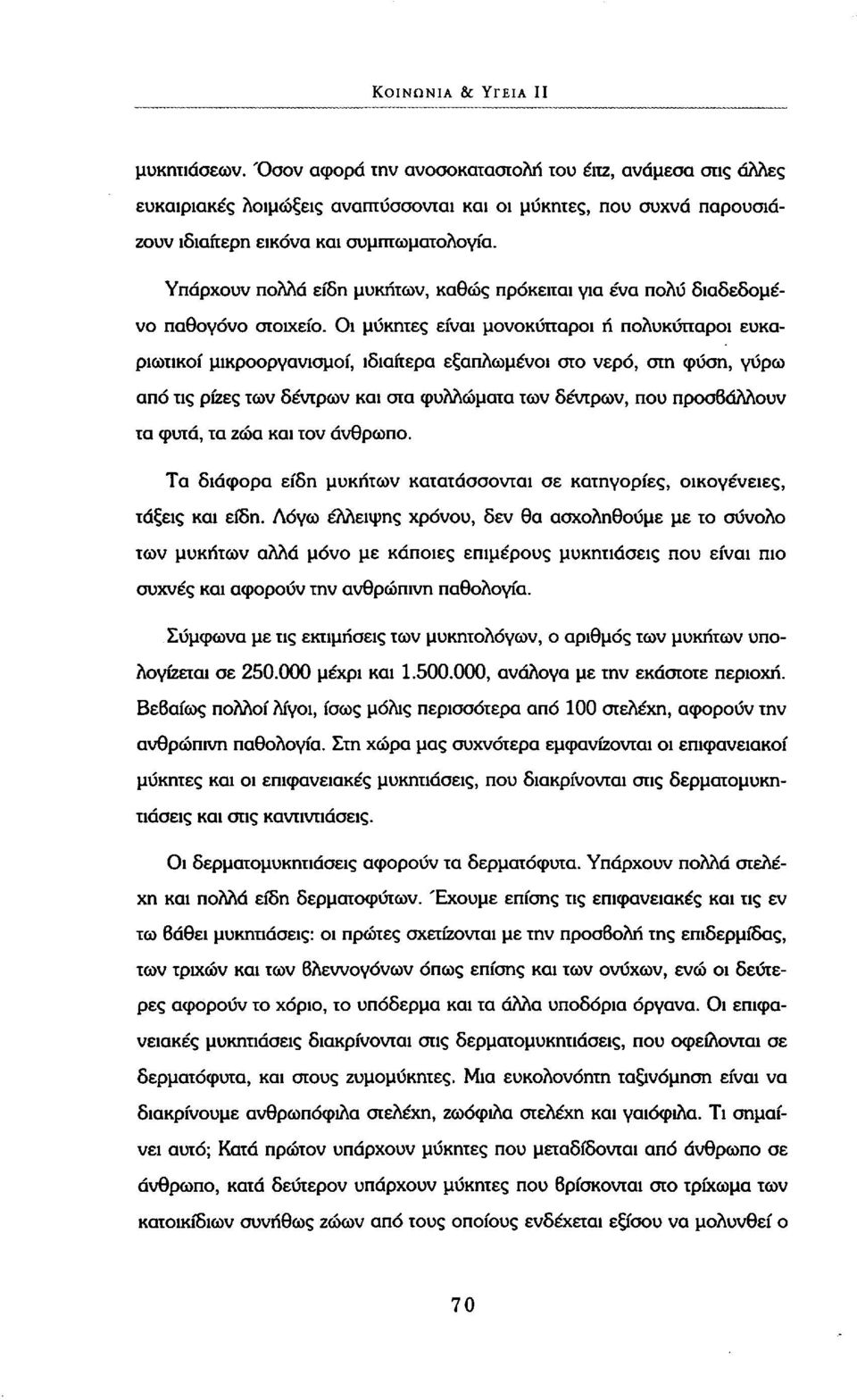 Υπάρχουν πολλά είδη μυκήτων, καθώς πρόκειται για ένα πολύ διαδεδομένο παθογόνο στοιχείο.