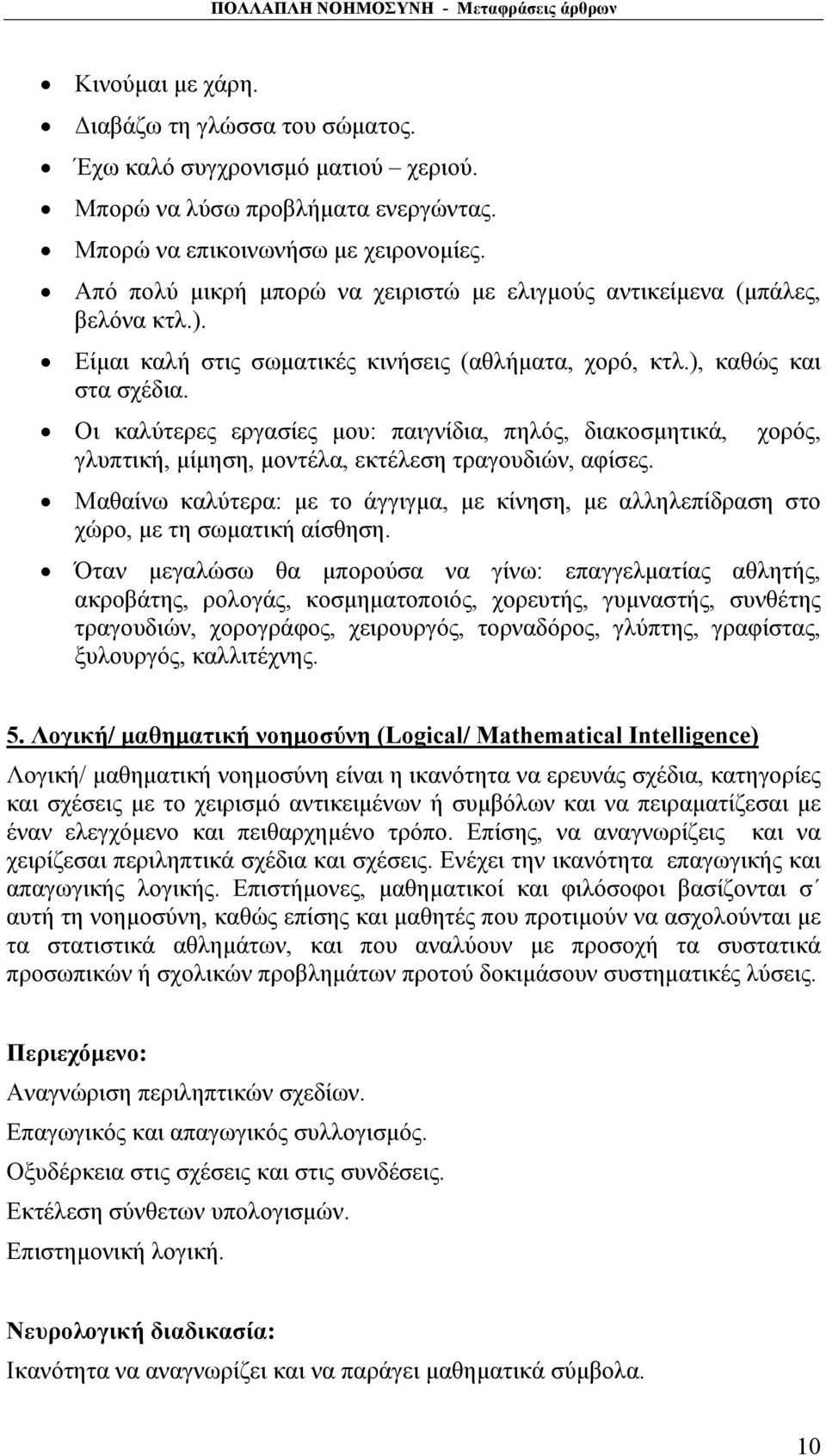 Οι καλύτερες εργασίες μου: παιγνίδια, πηλός, διακοσμητικά, χορός, γλυπτική, μίμηση, μοντέλα, εκτέλεση τραγουδιών, αφίσες.