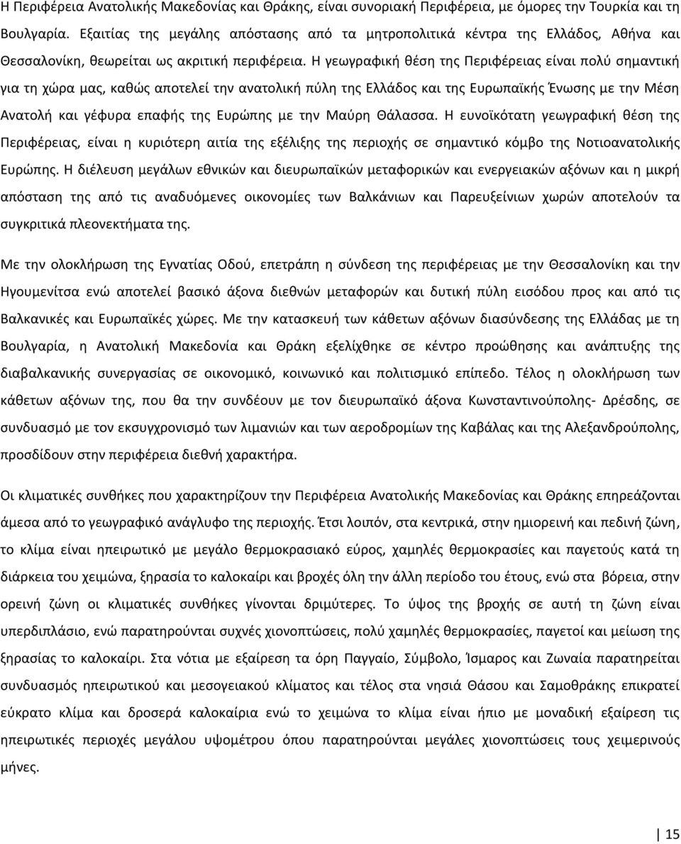 Η γεωγραφική θέση της Περιφέρειας είναι πολύ σημαντική για τη χώρα μας, καθώς αποτελεί την ανατολική πύλη της Ελλάδος και της Ευρωπαϊκής Ένωσης με την Μέση Ανατολή και γέφυρα επαφής της Ευρώπης με