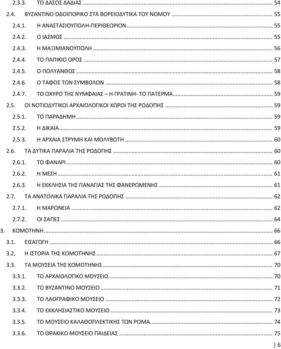 .. 59 2.5.2. Η ΔΙΚΑΙΑ... 59 2.5.3. Η ΑΡΧΑΙΑ ΣΤΡΥΜΗ ΚΑΙ ΜΟΛΥΒΩΤΗ... 60 2.6. ΤΑ ΔΥΤΙΚΑ ΠΑΡΑΛΙΑ ΤΗΣ ΡΟΔΟΠΗΣ... 60 2.6.1. ΤΟ ΦΑΝΑΡΙ... 60 2.6.2. Η ΜΕΣΗ... 61 2.6.3. Η ΕΚΚΛΗΣΙΑ ΤΗΣ ΠΑΝΑΓΙΑΣ ΤΗΣ ΦΑΝΕΡΩΜΕΝΗΣ.