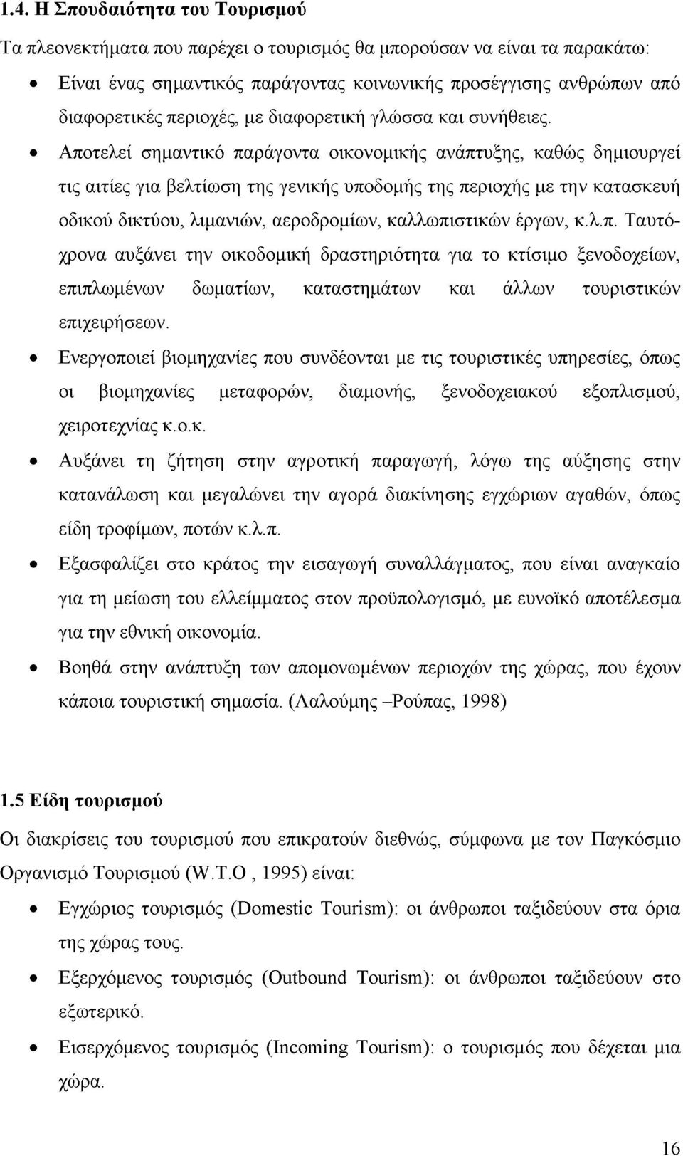 Αποτελεί σημαντικό παράγοντα οικονομικής ανάπτυξης, καθώς δημιουργεί τις αιτίες για βελτίωση της γενικής υποδομής της περιοχής με την κατασκευή οδικού δικτύου, λιμανιών, αεροδρομίων, καλλωπιστικών