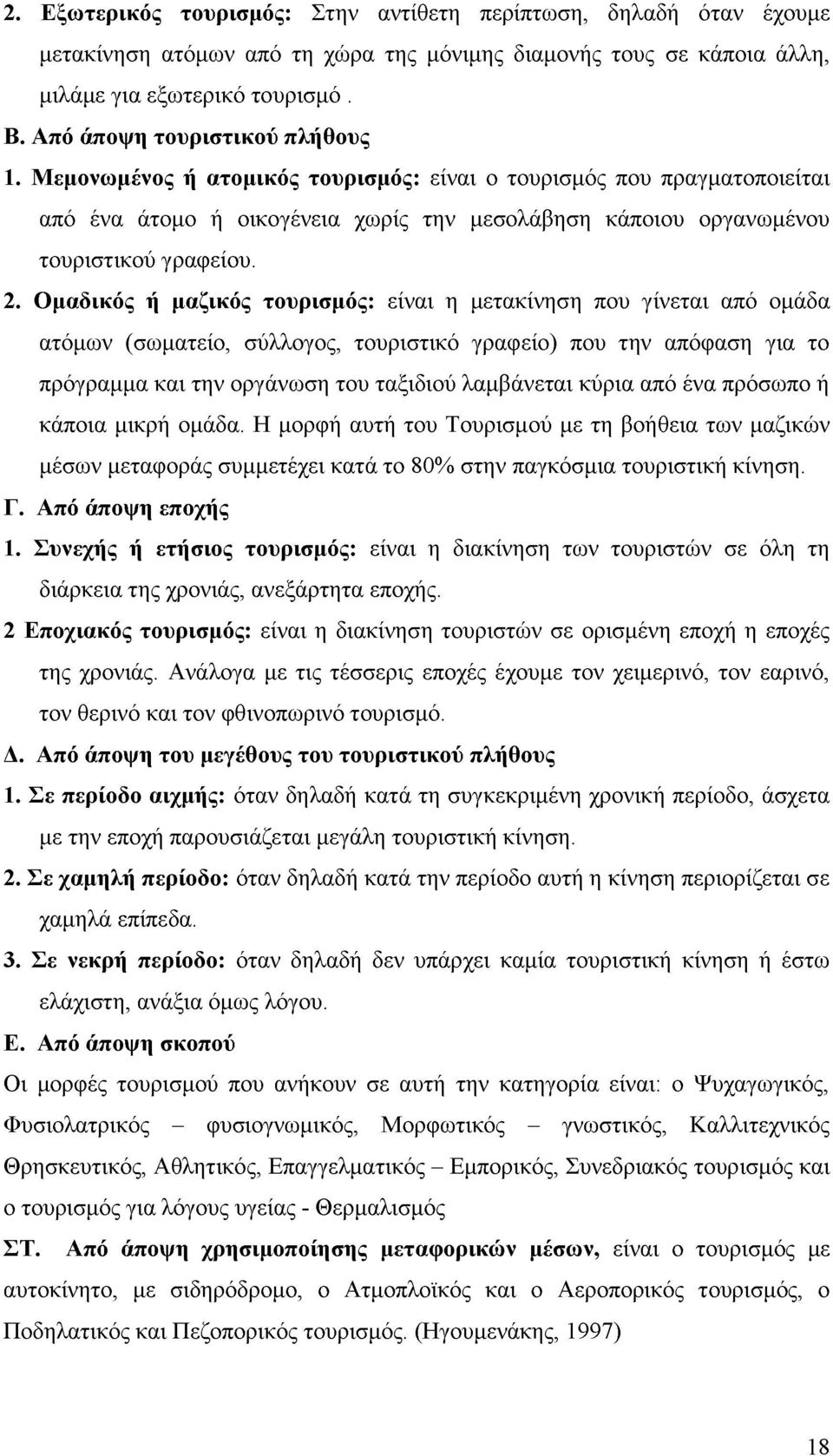 Ομαδικός ή μαζικός τουρισμός: είναι η μετακίνηση που γίνεται από ομάδα ατόμων (σωματείο, σύλλογος, τουριστικό γραφείο) που την απόφαση για το πρόγραμμα και την οργάνωση του ταξιδιού λαμβάνεται κύρια