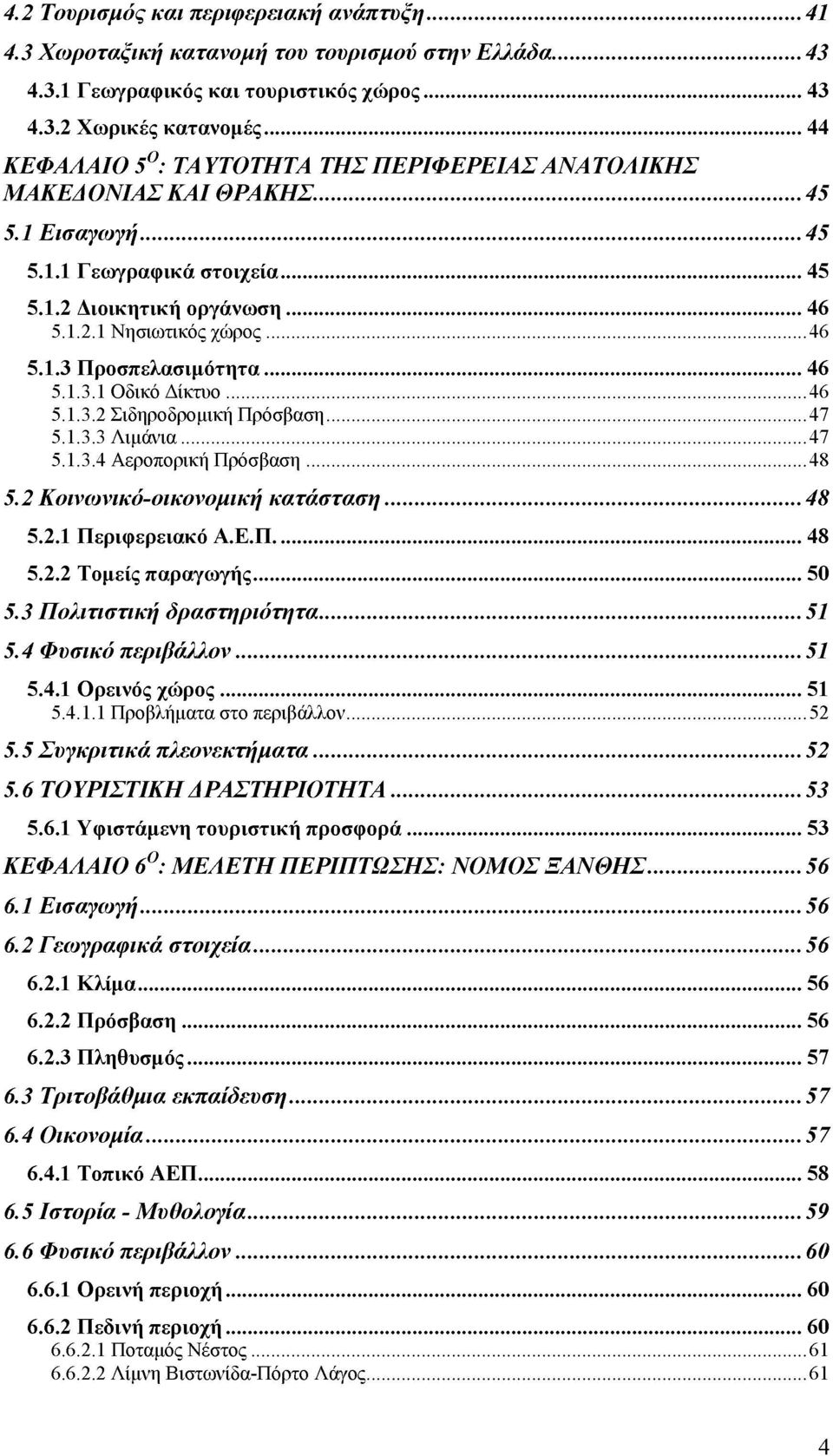 ..46 5.1.3.1 Οδικό Δίκτυο...46 5.1.3.2 Σιδηροδρομική Πρόσβαση... 47 5.1.3.3 Λιμάνια...47 5.1.3.4 Αεροπορική Πρόσβαση... 48 5.2 Κοινωνικό-οικονομική κατάσταση...48 5.2.1 Περιφερειακό Α.Ε.Π... 48 5.2.2 Τομείς παραγωγής.