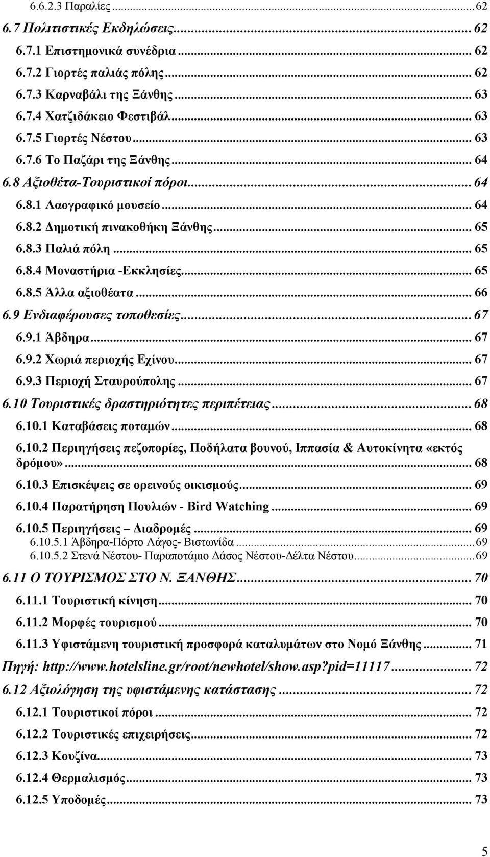 ..66 6.9 Ενδιαφέρουσες τοποθεσίες... 67 6.9.1 Άβδηρα...67 6.9.2 Χωριά περιοχής Εχίνου...67 6.9.3 Περιοχή Σταυρούπολης...67 6.10 Τουριστικές δραστηριότητες περιπέτειας... 68 6.10.1 Καταβάσεις ποταμών.