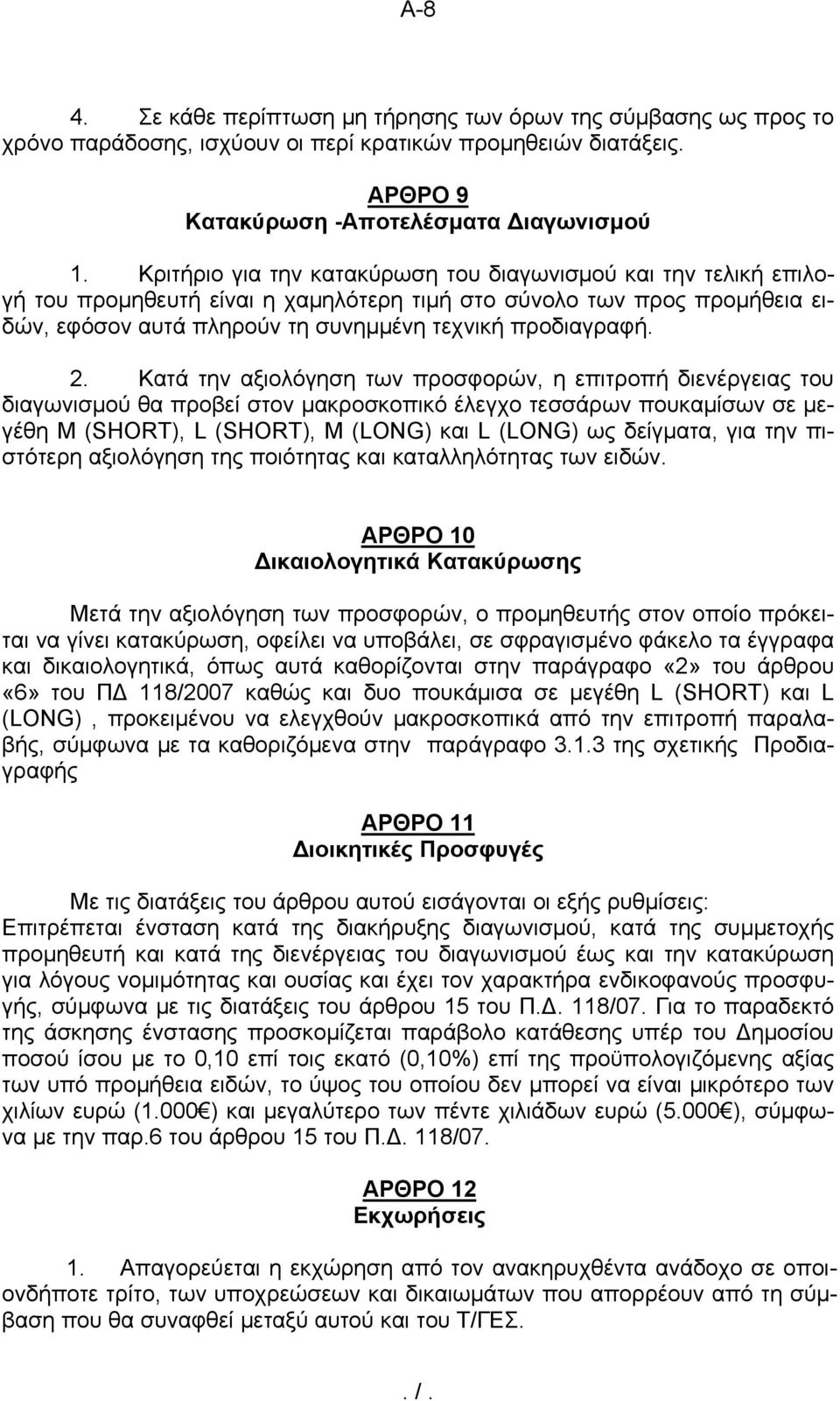 Κατά την αξιολόγηση των προσφορών, η επιτροπή διενέργειας του διαγωνισμού θα προβεί στον μακροσκοπικό έλεγχο τεσσάρων πουκαμίσων σε μεγέθη M (SHORT), L (SHORT), M (LONG) και L (LONG) ως δείγματα, για