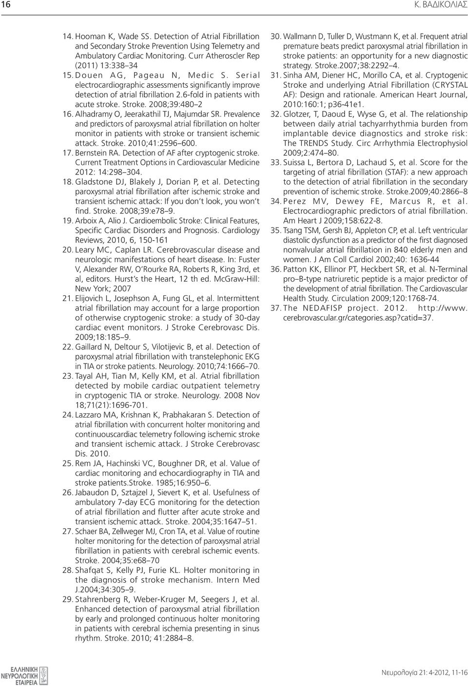 Alhadramy O, Jeerakathil TJ, Majumdar SR. Prevalence and predictors of paroxysmal atrial fibrillation on holter monitor in patients with stroke or transient ischemic attack. Stroke. 2010;41:2596 600.