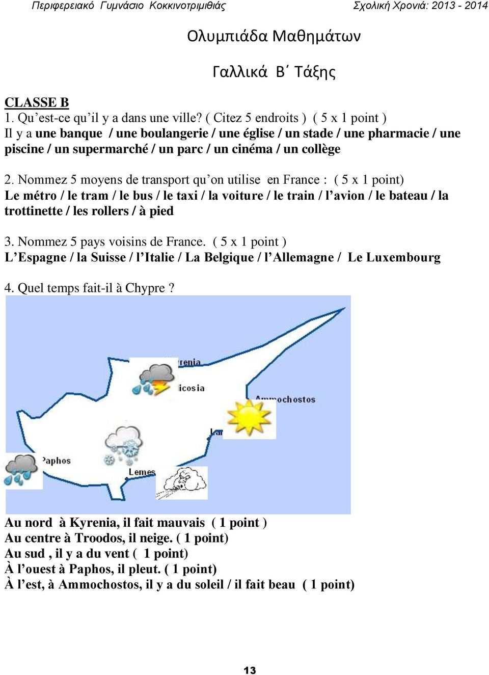 Nommez 5 moyens de transport qu on utilise en France : ( 5 x 1 point) Le métro / le tram / le bus / le taxi / la voiture / le train / l avion / le bateau / la trottinette / les rollers / à pied 3.