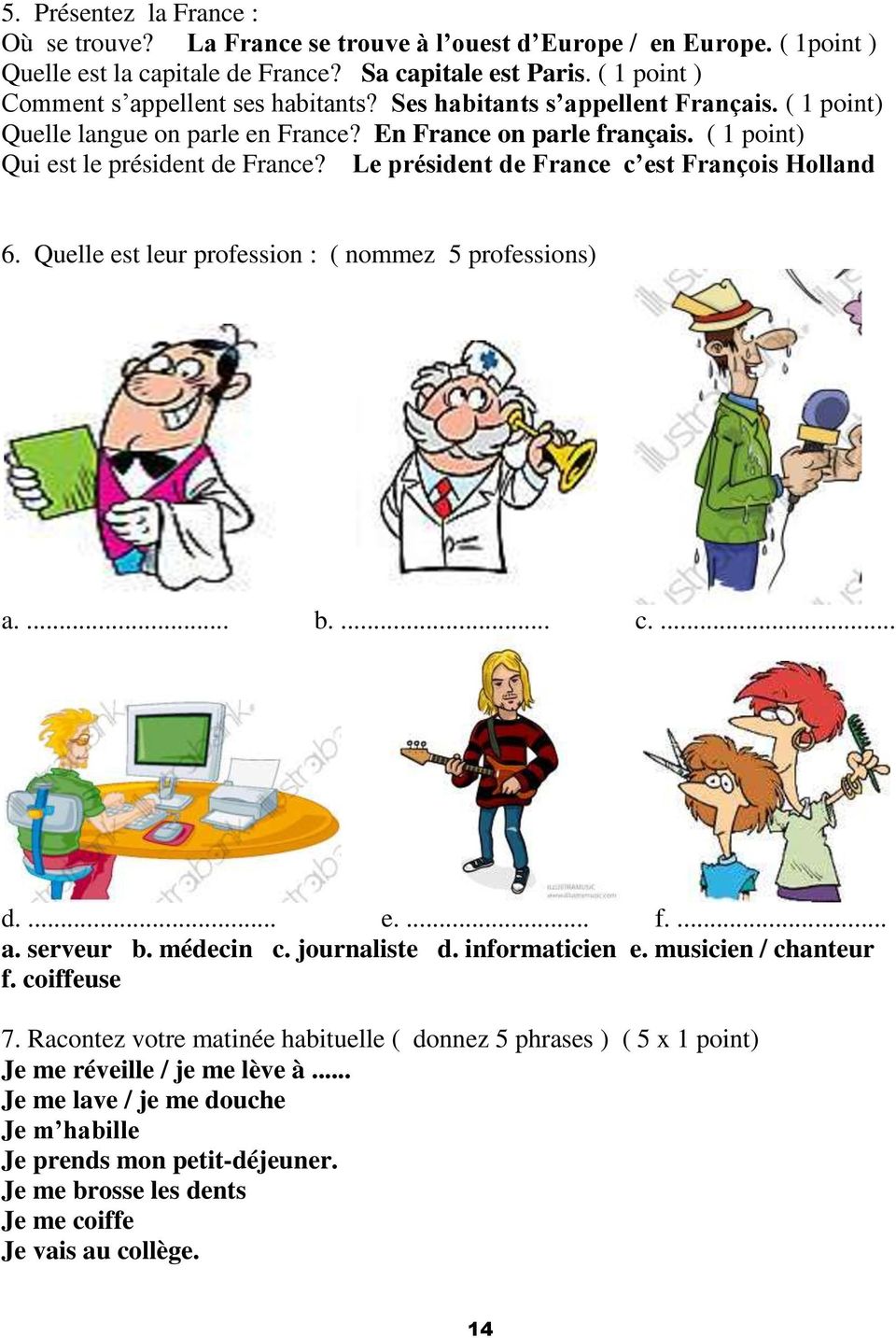 Le président de France c est François Holland 6. Quelle est leur profession : ( nommez 5 professions) a.... b.... c.... d.... e.... f.... a. serveur b. médecin c. journaliste d. informaticien e.