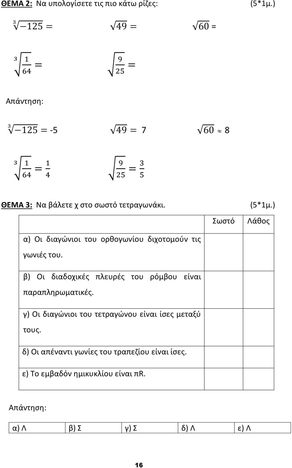 α) Οι διαγώνιοι του ορθογωνίου διχοτομούν τις γωνιές του. Σωστό (5*1μ.