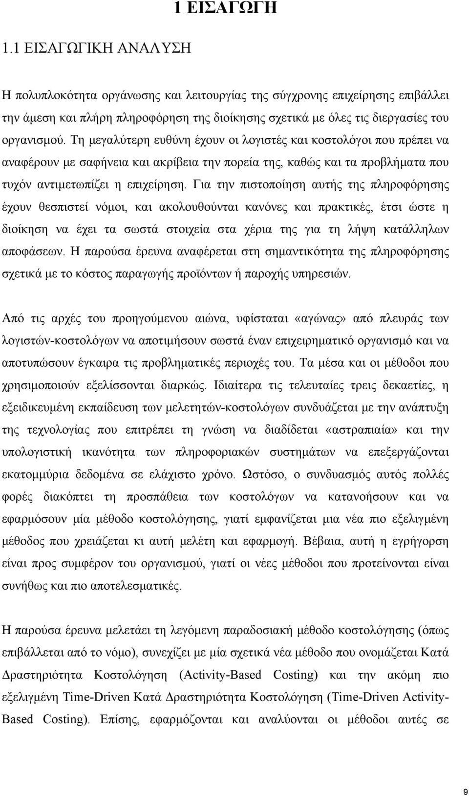 Για την πιστοποίηση αυτής της πληροφόρησης έχουν θεσπιστεί νόμοι, και ακολουθούνται κανόνες και πρακτικές, έτσι ώστε η διοίκηση να έχει τα σωστά στοιχεία στα χέρια της για τη λήψη κατάλληλων