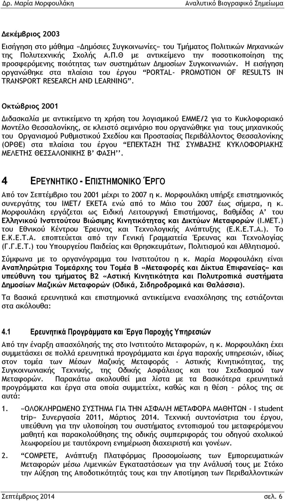 Οκτώβριος 2001 Διδασκαλία με αντικείμενο τη χρήση του λογισμικού ΕΜΜΕ/2 για το Κυκλοφοριακό Μοντέλο Θεσσαλονίκης, σε κλειστό σεμινάριο που οργανώθηκε για τους μηχανικούς του Οργανισμού Ρυθμιστικού