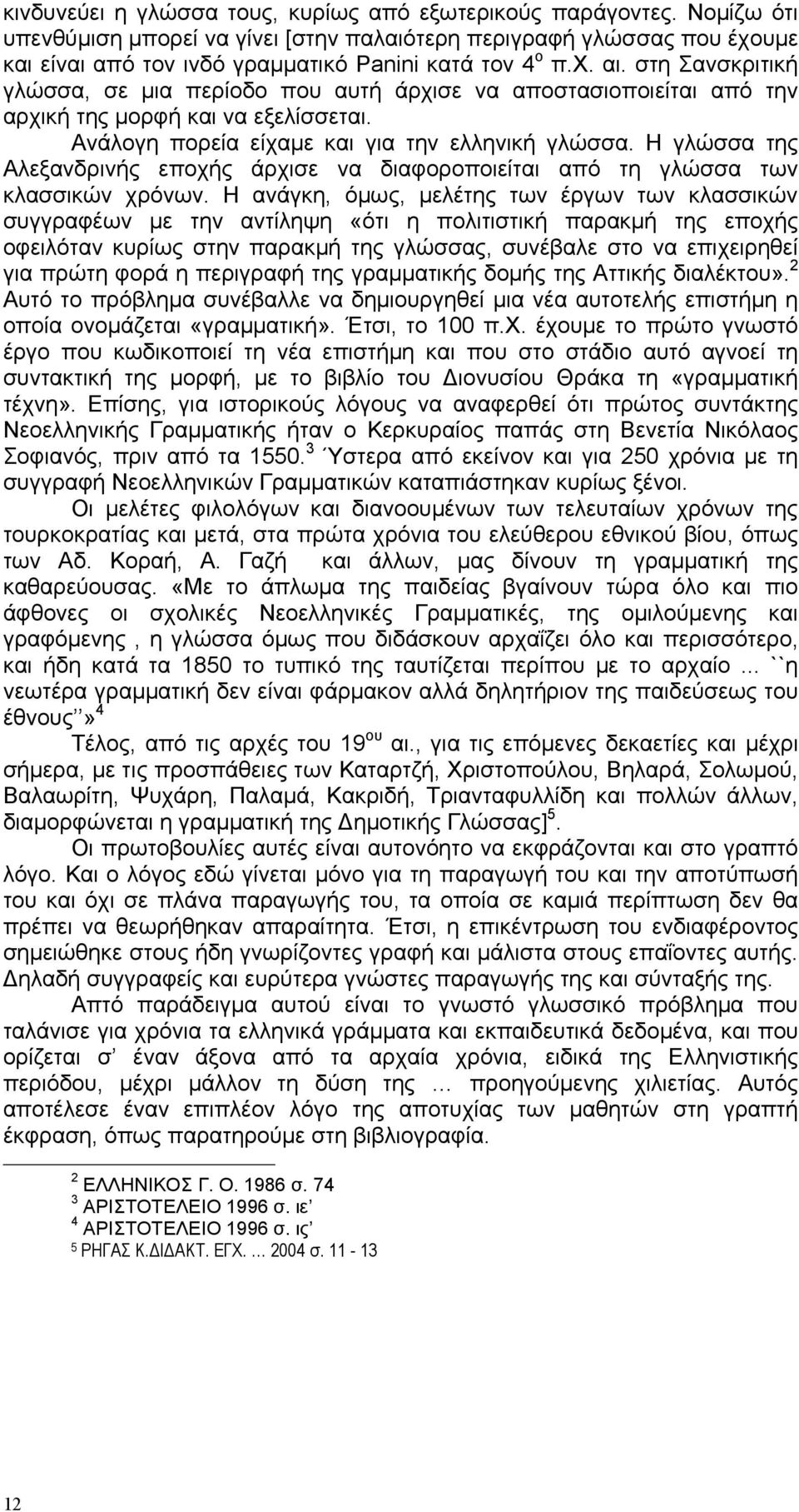 στη Σανσκριτική γλώσσα, σε μια περίοδο που αυτή άρχισε να αποστασιοποιείται από την αρχική της μορφή και να εξελίσσεται. Ανάλογη πορεία είχαμε και για την ελληνική γλώσσα.