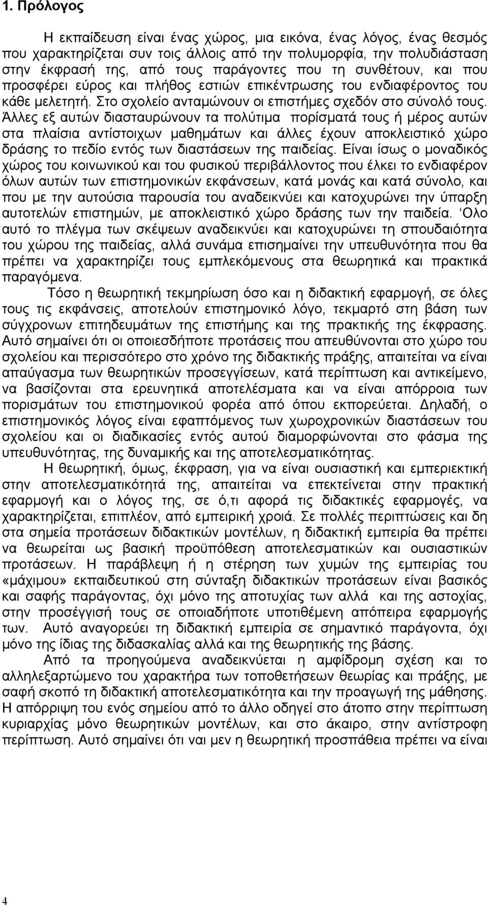 Άλλες εξ αυτών διασταυρώνουν τα πολύτιμα πορίσματά τους ή μέρος αυτών στα πλαίσια αντίστοιχων μαθημάτων και άλλες έχουν αποκλειστικό χώρο δράσης το πεδίο εντός των διαστάσεων της παιδείας.