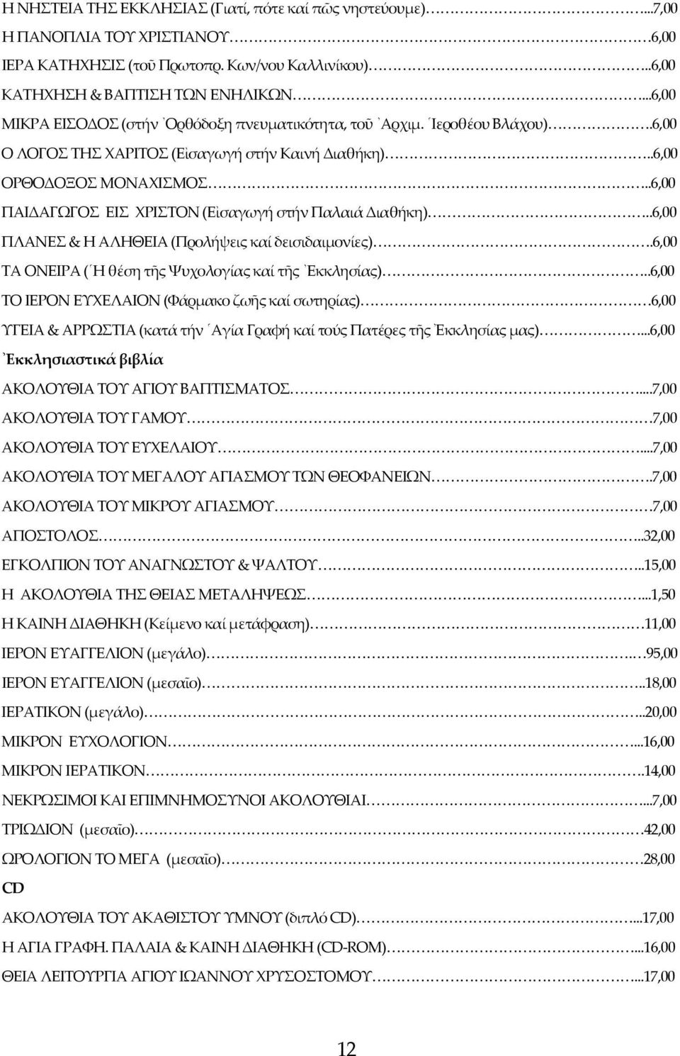 .6,00 ΠΑΙΔΑΓΩΓΟΣ ΕΙΣ ΧΡΙΣΤΟΝ (Εἰσαγωγή στήν Παλαιά Διαθήκη)..6,00 ΠΛΑΝΕΣ & Η ΑΛΗΘΕΙΑ (Προλήψεις καί δεισιδαιμονίες).6,00 ΤΑ ΟΝΕΙΡΑ ( Η θέση τῆς Ψυχολογίας καί τῆς Εκκλησίας).