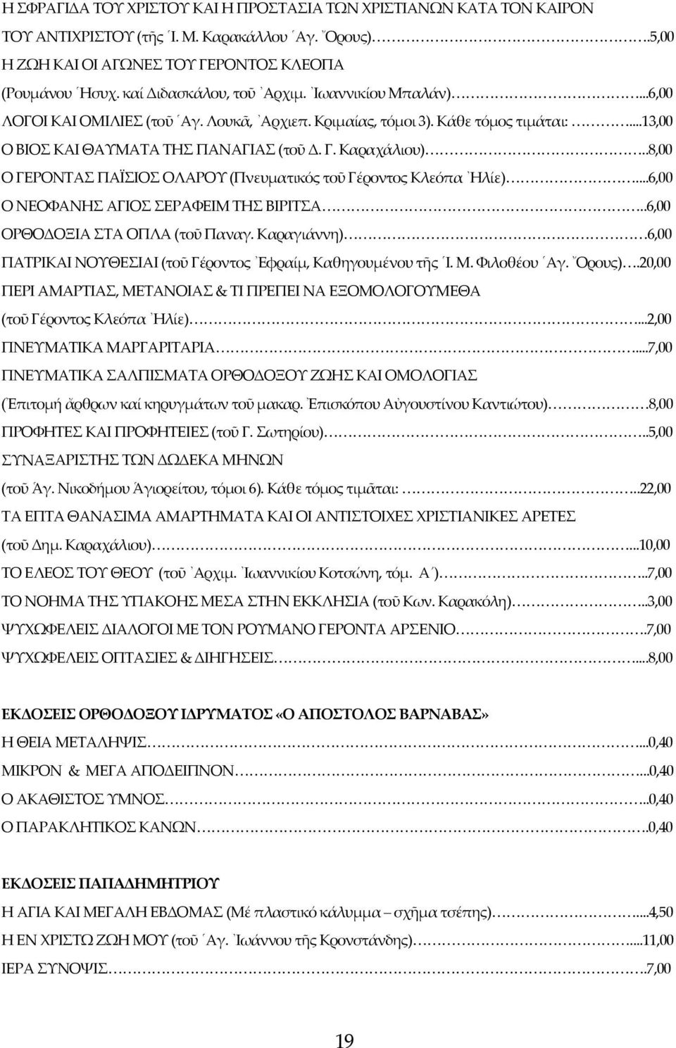 .8,00 Ο ΓΕΡΟΝΤΑΣ ΠΑΪΣΙΟΣ ΟΛΑΡΟΥ (Πνευματικός τοῦ Γέροντος Κλεόπα Ηλίε)...6,00 Ο ΝΕΟΦΑΝΗΣ ΑΓΙΟΣ ΣΕΡΑΦΕΙΜ ΤΗΣ ΒΙΡΙΤΣΑ..6,00 ΟΡΘΟΔΟΞΙΑ ΣΤΑ ΟΠΛΑ (τοῦ Παναγ.