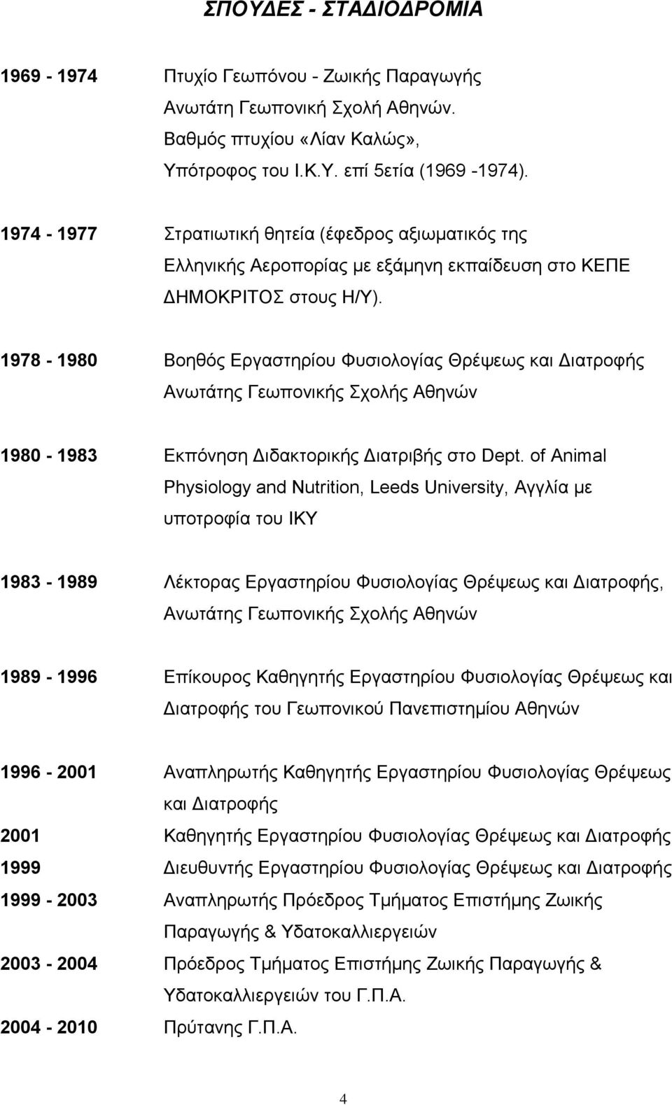 1978-1980 Βοηθός Εργαστηρίου Φυσιολογίας Θρέψεως και Διατροφής Ανωτάτης Γεωπονικής Σχολής Αθηνών 1980-1983 Εκπόνηση Διδακτορικής Διατριβής στο Dept.