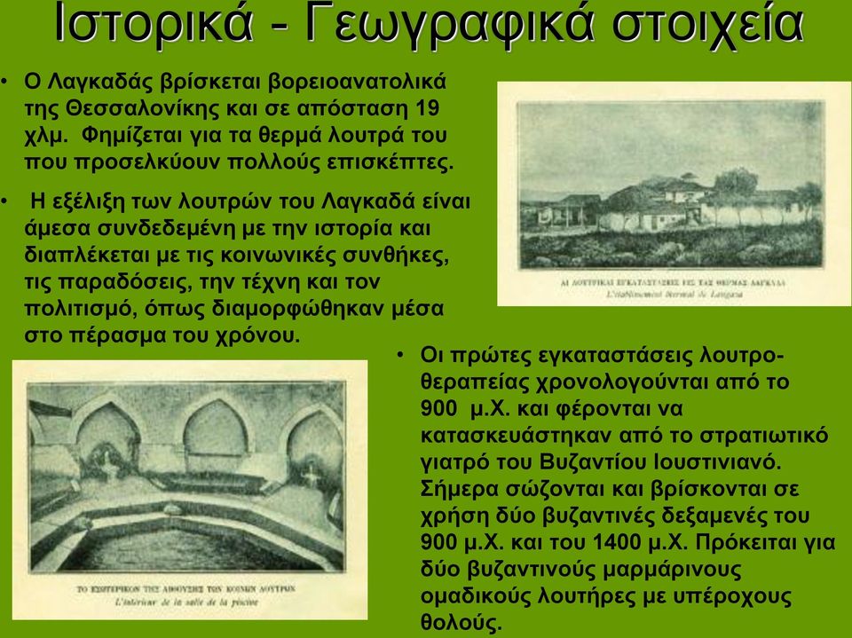 μέσα στο πέρασμα του χρόνου. Οι πρώτες εγκαταστάσεις λουτροθεραπείας χρονολογούνται από το 900 μ.χ. και φέρονται να κατασκευάστηκαν από το στρατιωτικό γιατρό του Βυζαντίου Ιουστινιανό.