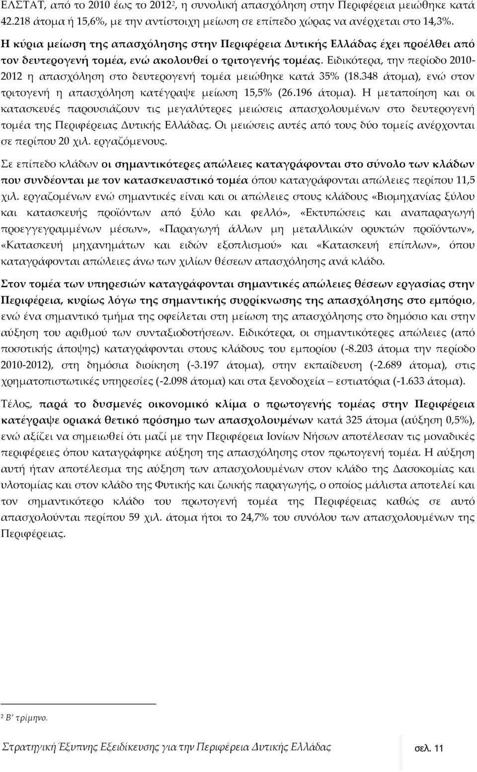 Ειδικότερα, την περίοδο 2010-2012 η απασχόληση στο δευτερογενή τομέα μειώθηκε κατά 35% (18.348 άτομα), ενώ στον τριτογενή η απασχόληση κατέγραψε μείωση 15,5% (26.196 άτομα).