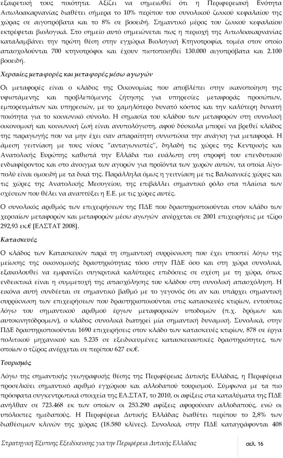 Στο σημείο αυτό σημειώνεται πως η περιοχή της Αιτωλοακαρνανίας καταλαμβάνει την πρώτη θέση στην εγχώρια Βιολογική Κτηνοτροφία, τομέα στον οποίο απασχολούνται 700 κτηνοτρόφοι και έχουν πιστοποιηθεί