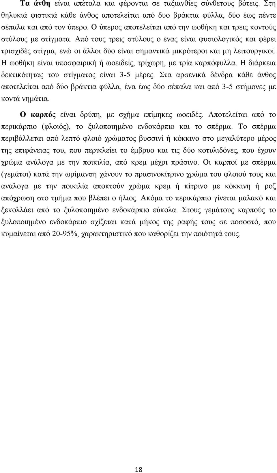 Από τους τρεις στύλους ο ένας είναι φυσιολογικός και φέρει τρισχιδές στίγµα, ενώ οι άλλοι δύο είναι σηµαντικά µικρότεροι και µη λειτουργικοί.