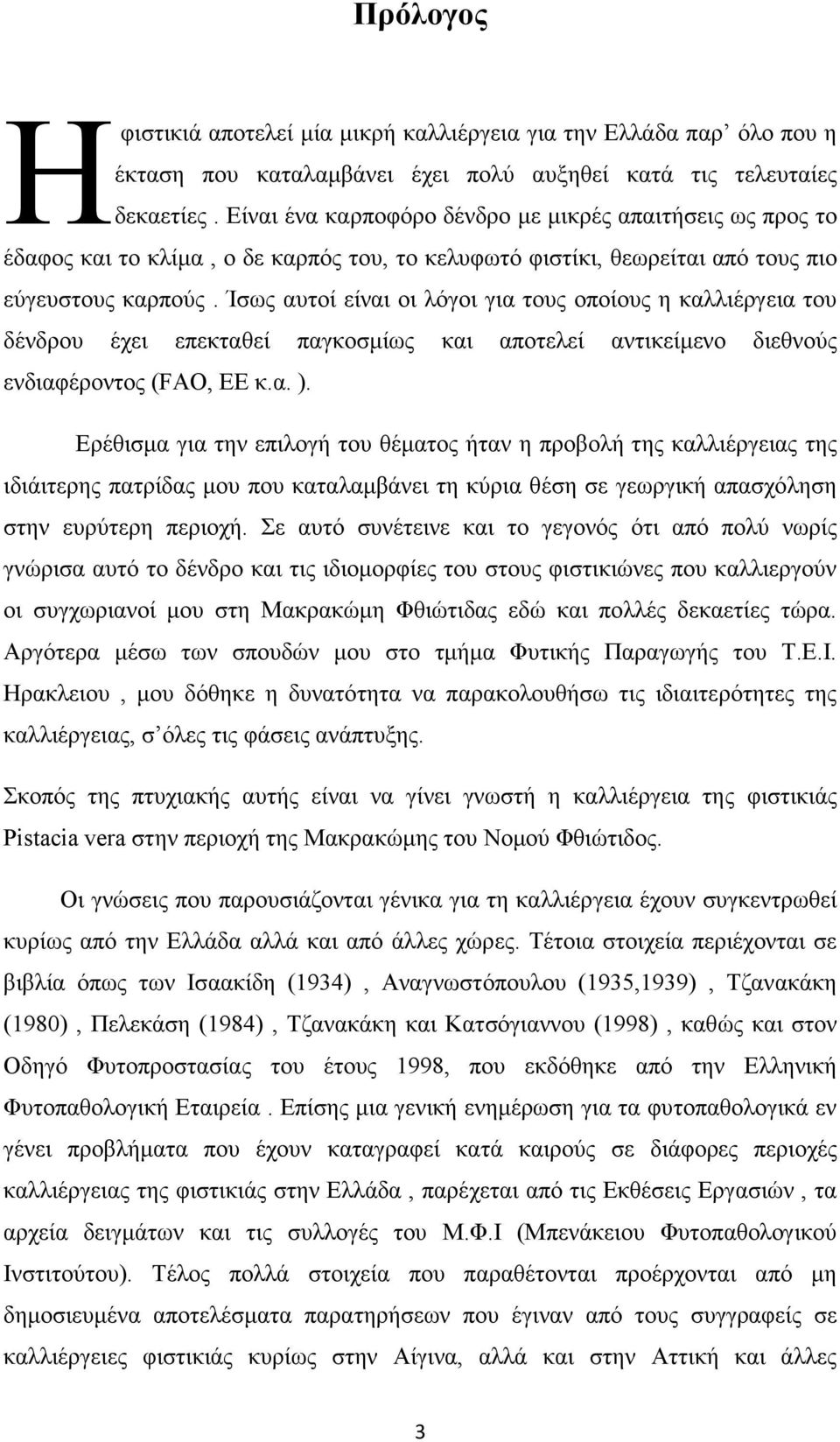 Ίσως αυτοί είναι οι λόγοι για τους οποίους η καλλιέργεια του δένδρου έχει επεκταθεί παγκοσµίως και αποτελεί αντικείµενο διεθνούς ενδιαφέροντος (FAO, EE κ.α. ).