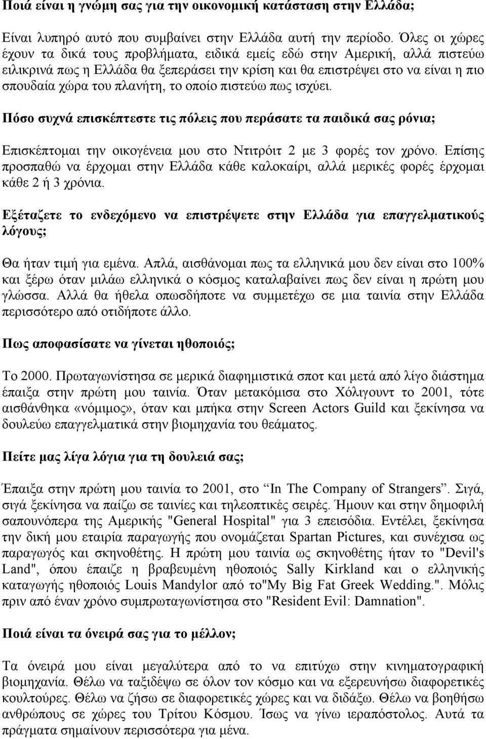 το οποίο πιστεύω πως ισχύει. Πόσο συχνά επισκέπτεστε τις πόλεις που περάσατε τα παιδικά σας ρόνια; Επισκέπτοµαι την οικογένεια µου στο Ντιτρόιτ 2 µε 3 φορές τον χρόνο.