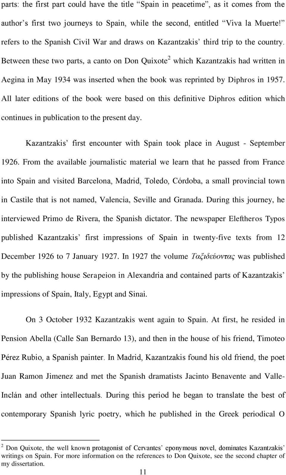 Between these two parts, a canto on Don Quixote 2 which Kazantzakis had written in Aegina in May 1934 was inserted when the book was reprinted by Diphros in 1957.