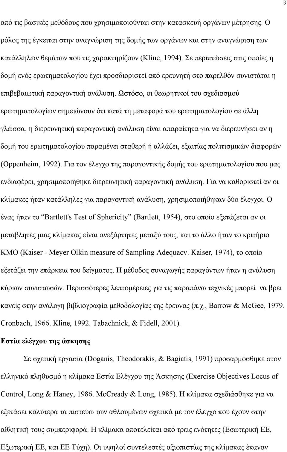 Σε περιπτώσεις στις οποίες η δοµή ενός ερωτηµατολογίου έχει προσδιοριστεί από ερευνητή στο παρελθόν συνιστάται η επιβεβαιωτική παραγοντική ανάλυση.