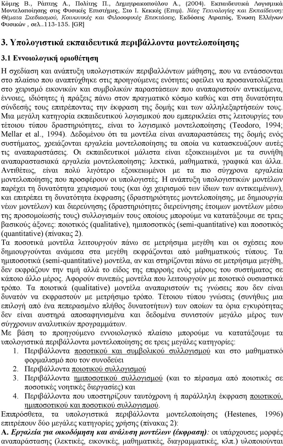 χειρισμό εικονικών και συμβολικών παραστάσεων που αναπαριστούν αντικείμενα, έννοιες, ιδιότητες ή πράξεις πάνω στον πραγματικό κόσμο καθώς και στη δυνατότητα σύνδεσής τους επιτρέποντας την έκφραση της