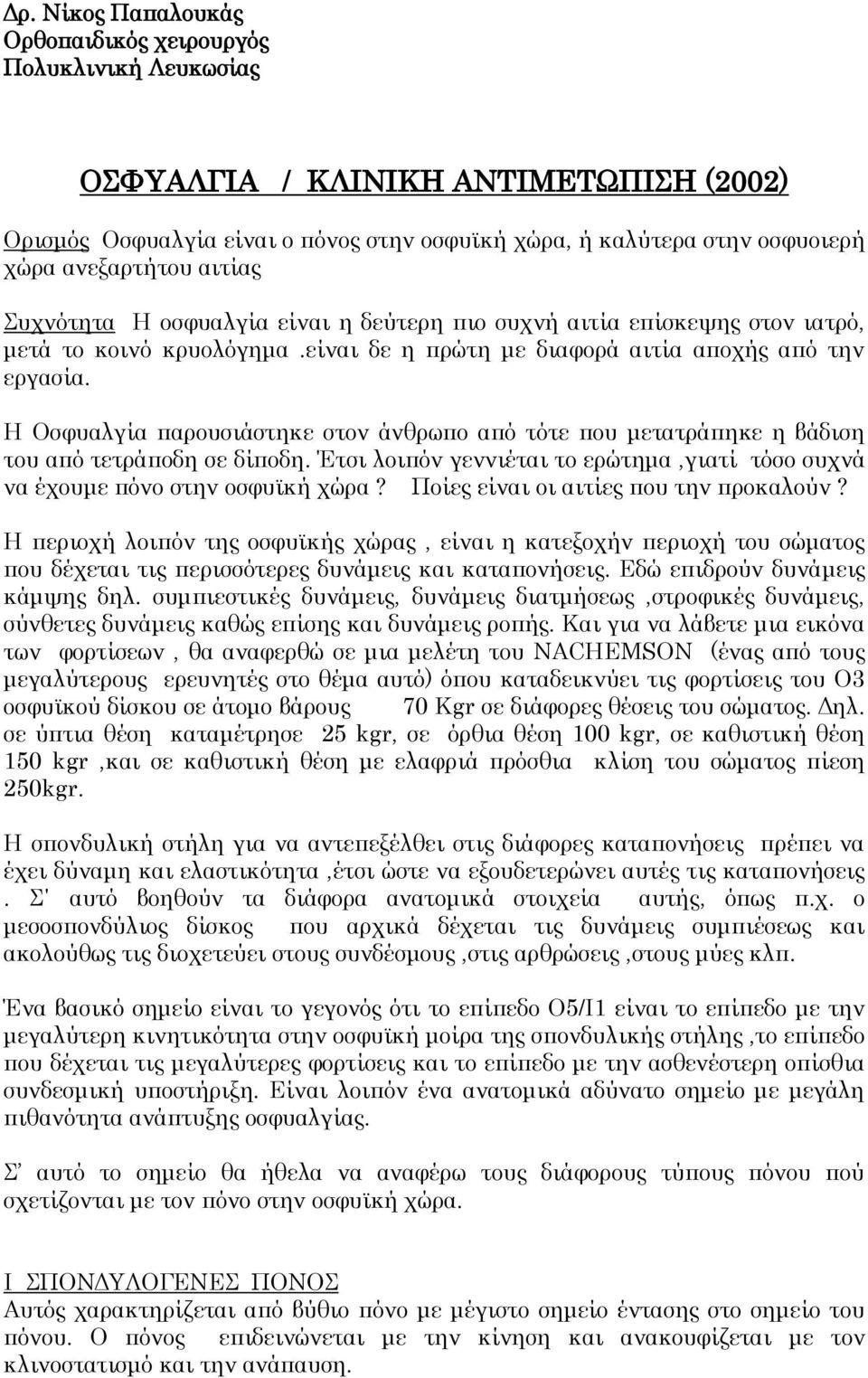 Η Οσφυαλγία παρουσιάστηκε στον άνθρωπο από τότε που μετατράπηκε η βάδιση του από τετράποδη σε δίποδη. Έτσι λοιπόν γεννιέται το ερώτημα,γιατί τόσο συχνά να έχουμε πόνο στην οσφυϊκή χώρα?