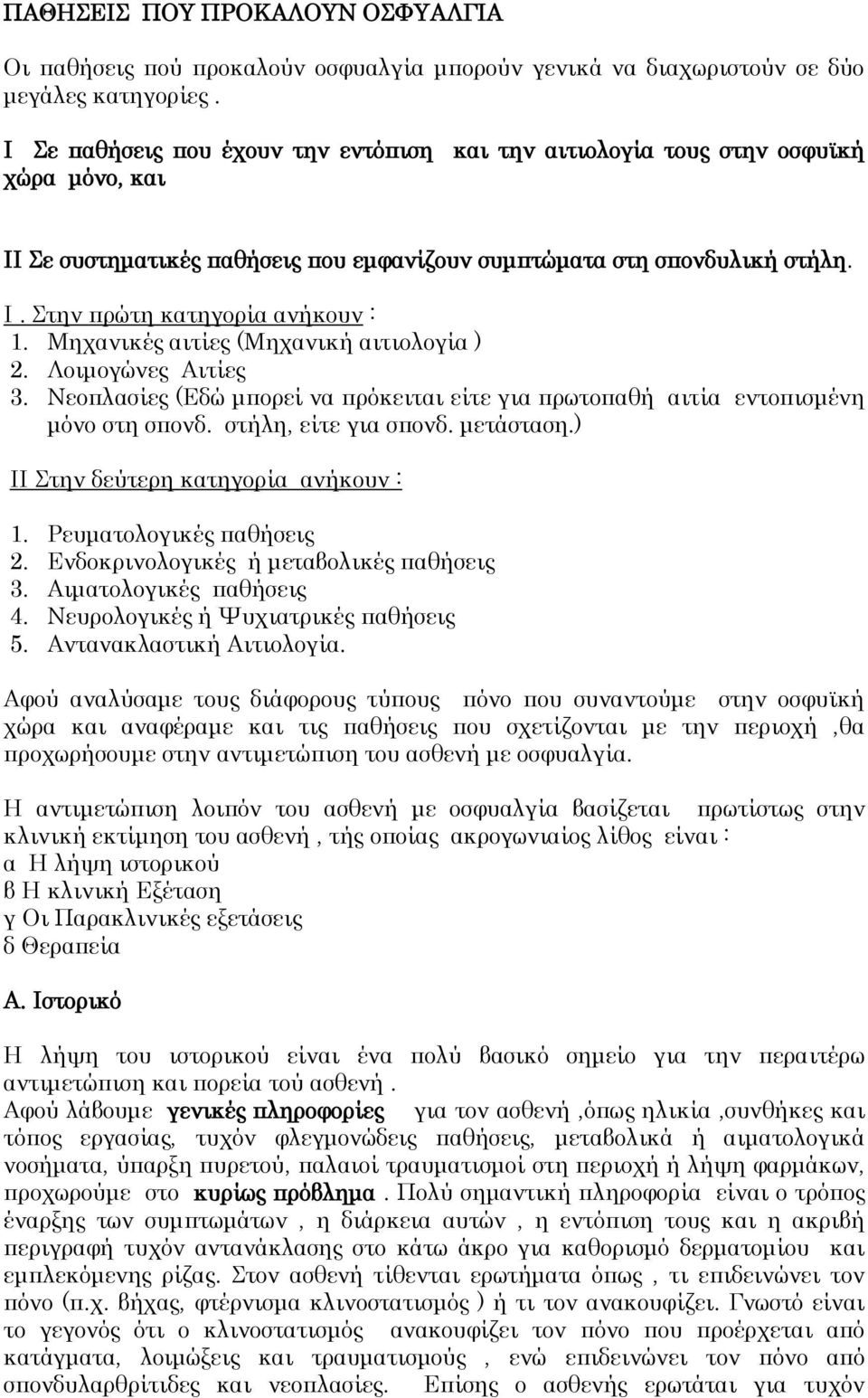 Μηχανικές αιτίες (Μηχανική αιτιολογία ) 2. Λοιμογώνες Αιτίες 3. Νεοπλασίες (Εδώ μπορεί να πρόκειται είτε για πρωτοπαθή αιτία εντοπισμένη μόνο στη σπονδ. στήλη, είτε για σπονδ. μετάσταση.