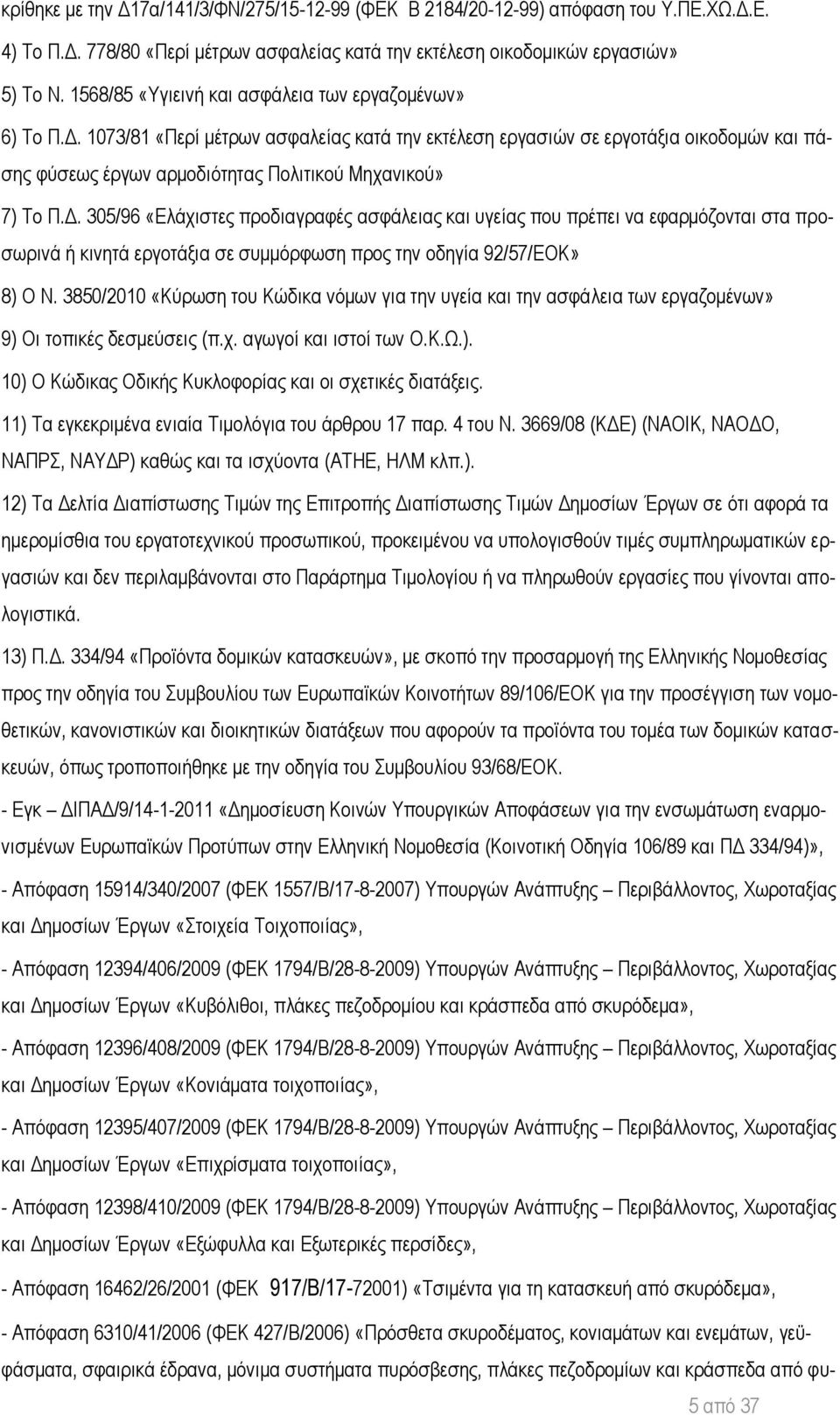 1073/81 «Περί μέτρων ασφαλείας κατά την εκτέλεση εργασιών σε εργοτάξια οικοδομών και πάσης φύσεως έργων αρμοδιότητας Πολιτικού Μηχανικού» 7) Το Π.Δ.