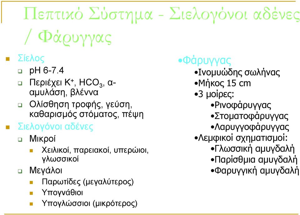 Μικροί Χειλικοί, παρειακοί, υπερώιοι, γλωσσικοί Μεγάλοι Παρωτίδες (μεγαλύτερος) Υπογνάθιοι Υπογλώσσιοι