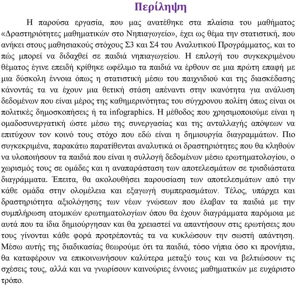 Η επιλογή του συγκεκριμένου θέματος έγινε επειδή κρίθηκε ωφέλιμο τα παιδιά να έρθουν σε μια πρώτη επαφή με μια δύσκολη έννοια όπως η στατιστική μέσω του παιχνιδιού και της διασκέδασης κάνοντάς τα να