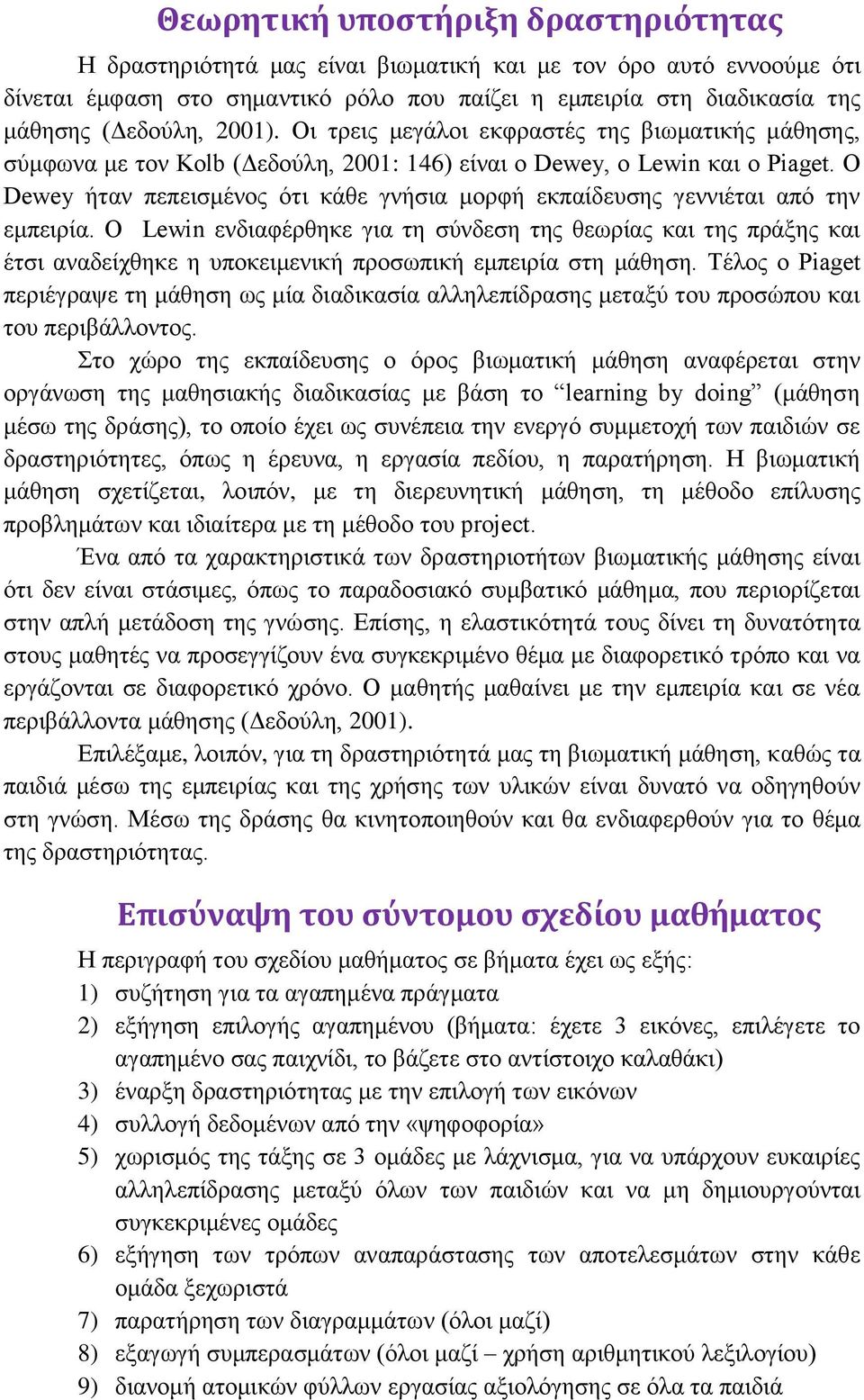 Ο Dewey ήταν πεπεισμένος ότι κάθε γνήσια μορφή εκπαίδευσης γεννιέται από την εμπειρία.