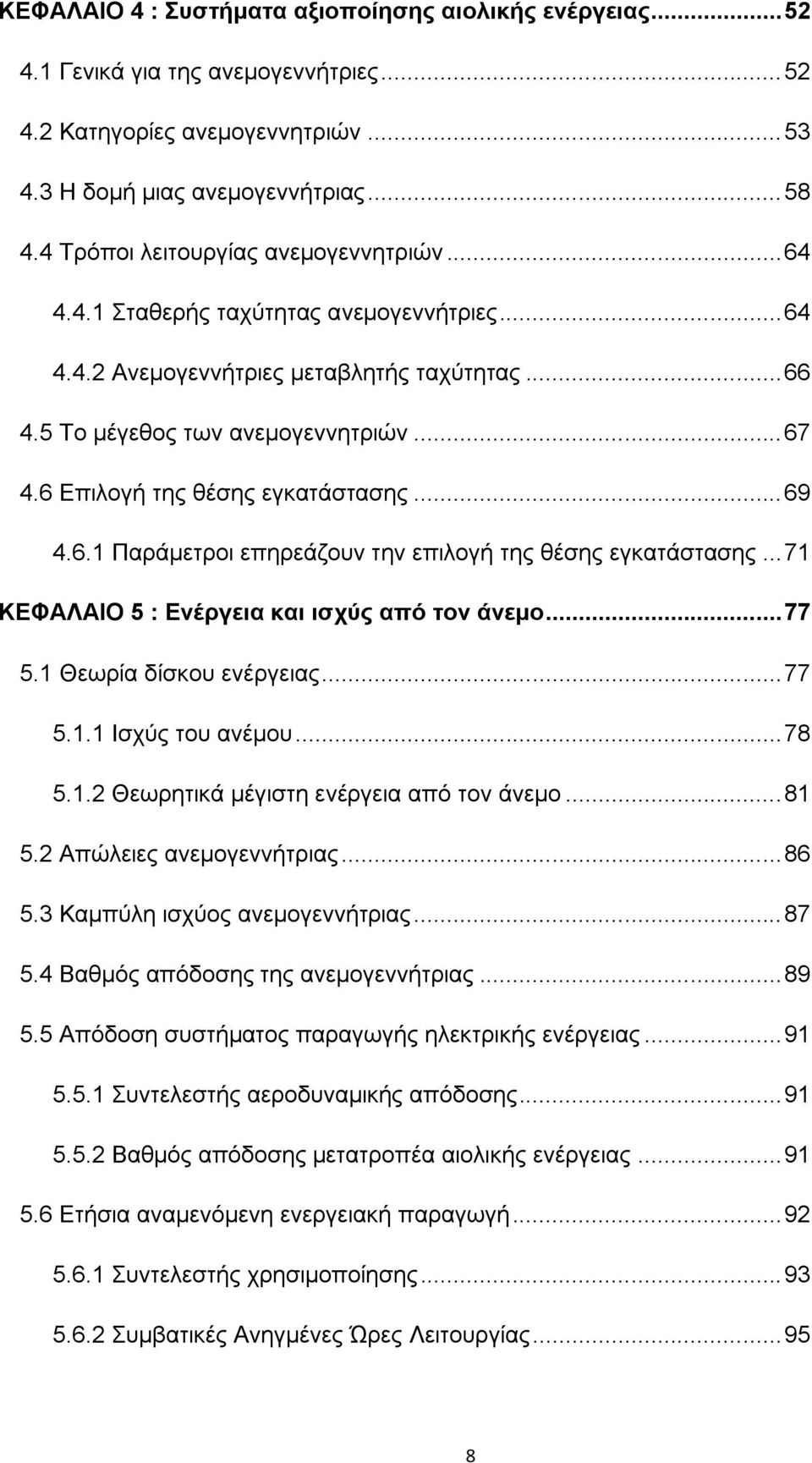 6 Επιλογή της θέσης εγκατάστασης... 69 4.6.1 Παράμετροι επηρεάζουν την επιλογή της θέσης εγκατάστασης... 71 ΚΕΦΑΛΑΙΟ 5 : Ενέργεια και ισχύς από τον άνεμο... 77 5.1 Θεωρία δίσκου ενέργειας... 77 5.1.1 Ισχύς του ανέμου.