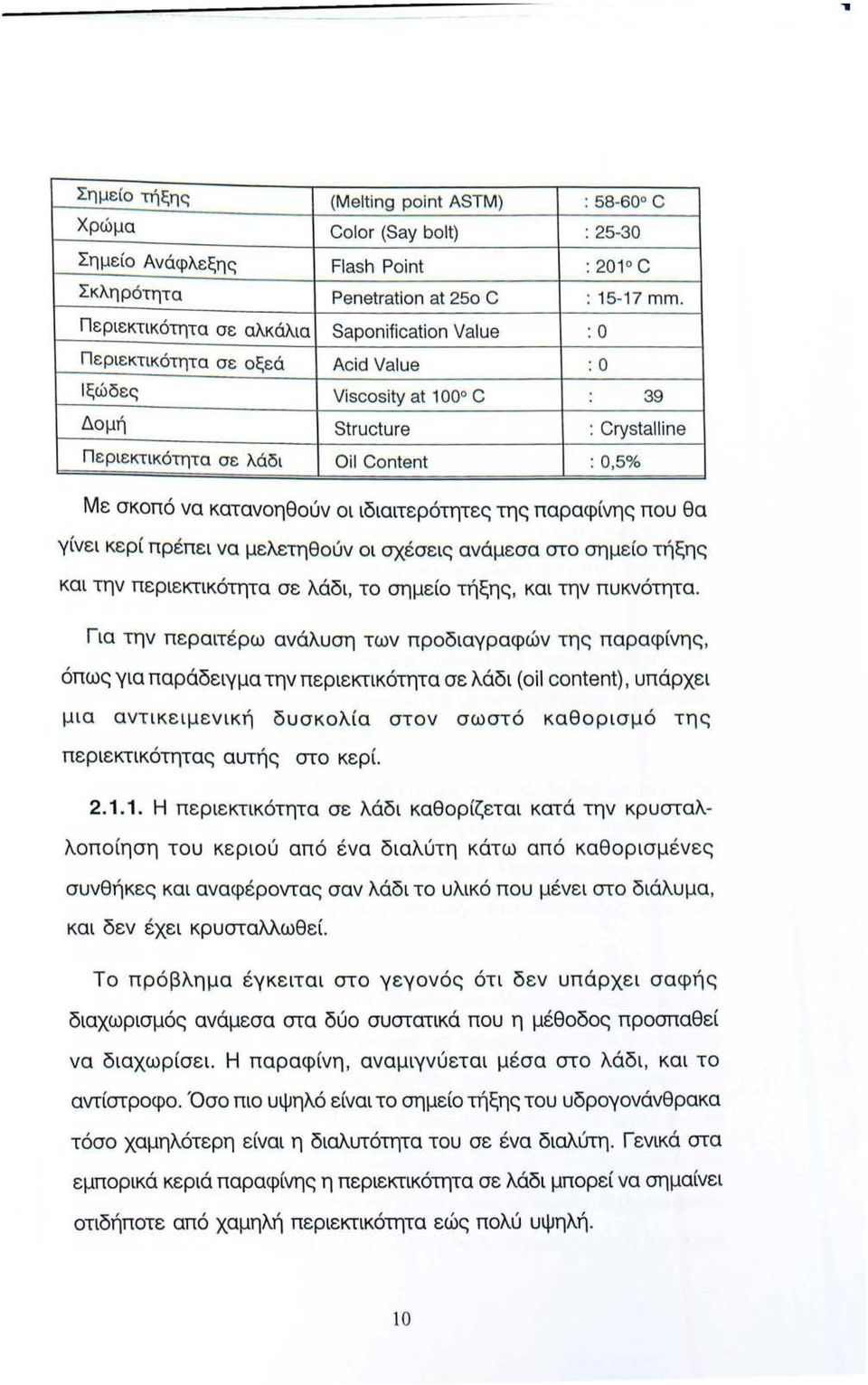 κατανοηθούν οι ιδιαιτερότητες της παραφίνης που θα γίνει κερί πρέπει να μελετηθούν οι σχέσεις ανάμεσα στο σημείο τήξης και την περιεκτικότητα σε λάδι, το σημείο τήξης, και την πυκνότητα.