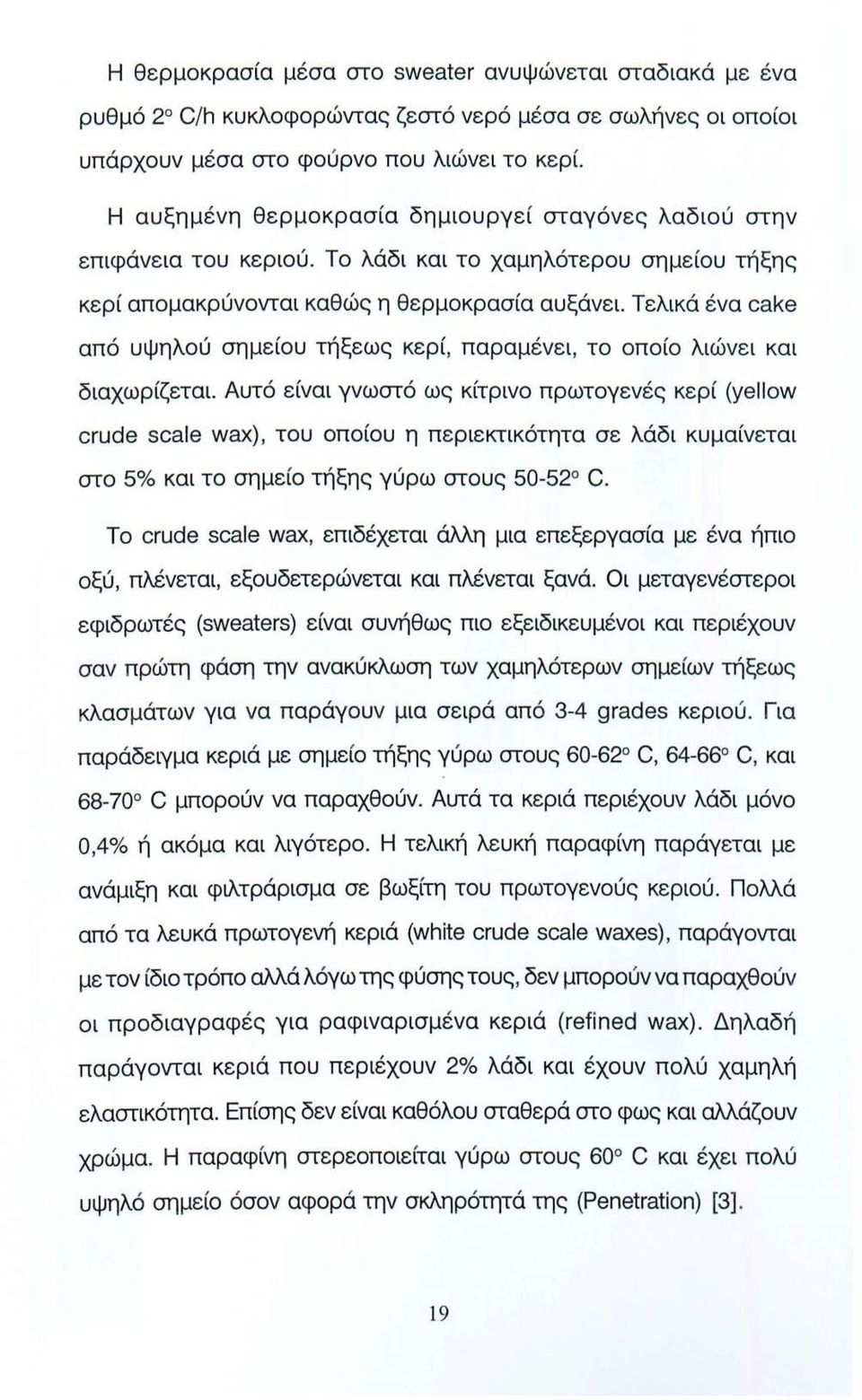 Τελικά ένα cake από υψηλού σημείου τήξεως κερί, παραμένει, το οποίο λιώνει και διαχωρίζεται.