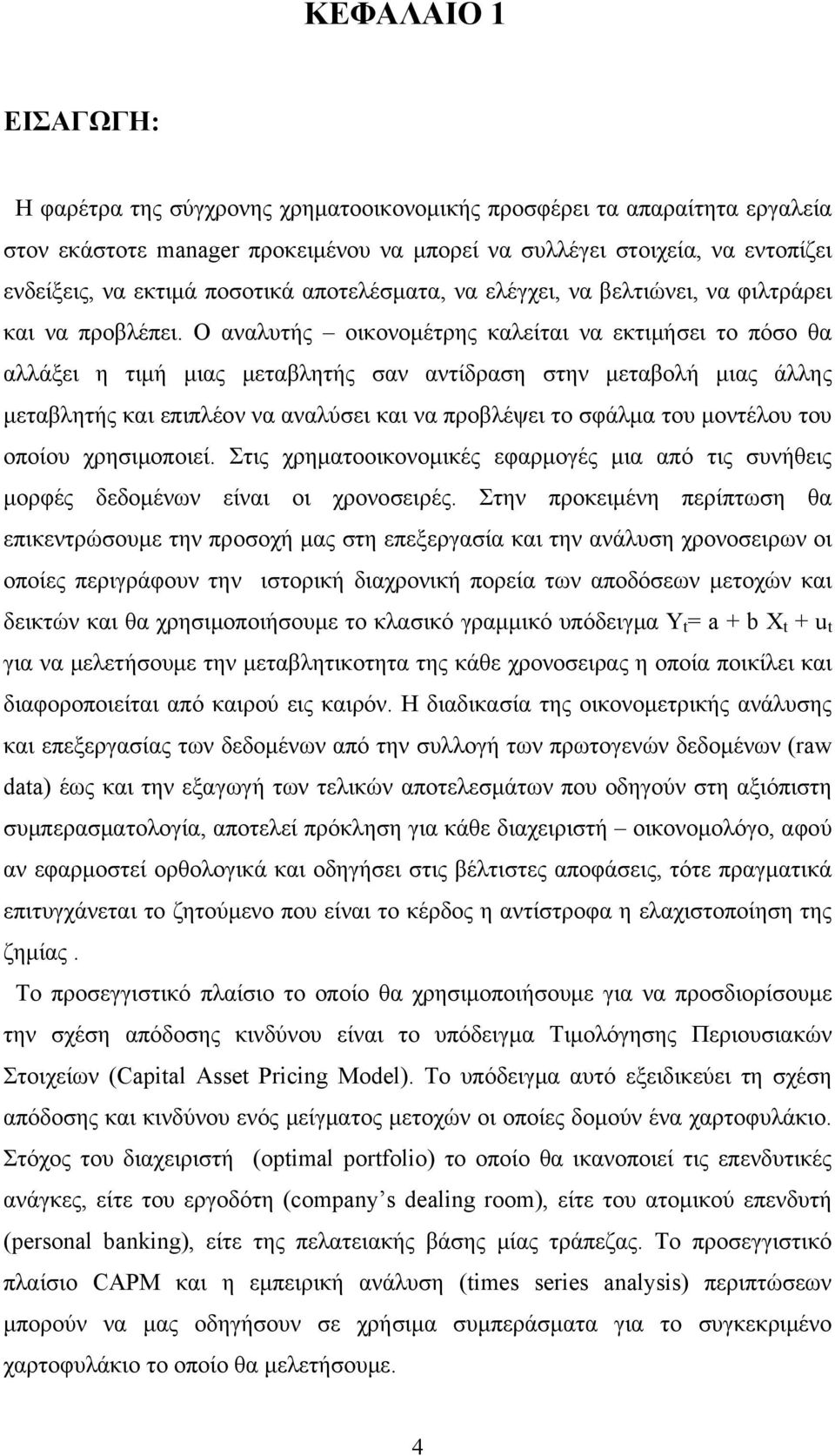 Ο αναλυτής οικονομέτρης καλείται να εκτιμήσει το πόσο θα αλλάξει η τιμή μιας μεταβλητής σαν αντίδραση στην μεταβολή μιας άλλης μεταβλητής και επιπλέον να αναλύσει και να προβλέψει το σφάλμα του